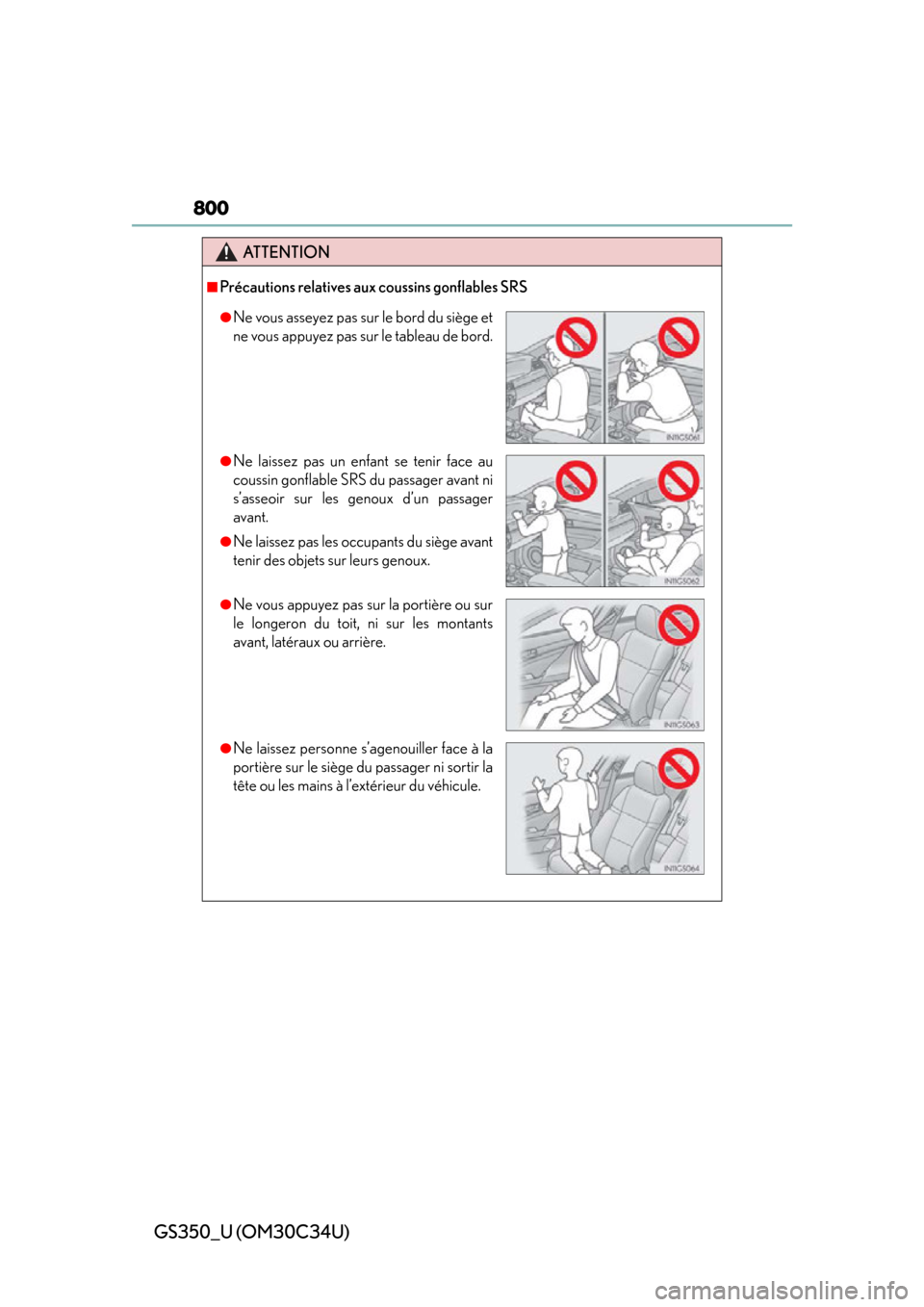 Lexus GS350 2013  Theft deterrent system / LEXUS 2013 GS350 OWNERS MANUAL (OM30C34U) 800
GS350_U (OM30C34U)
ATTENTION
■Précautions relatives aux coussins gonflables SRS
●Ne vous asseyez pas sur le bord du siège et
ne vous appuyez pas sur le tableau de bord.
●Ne laissez pas un 