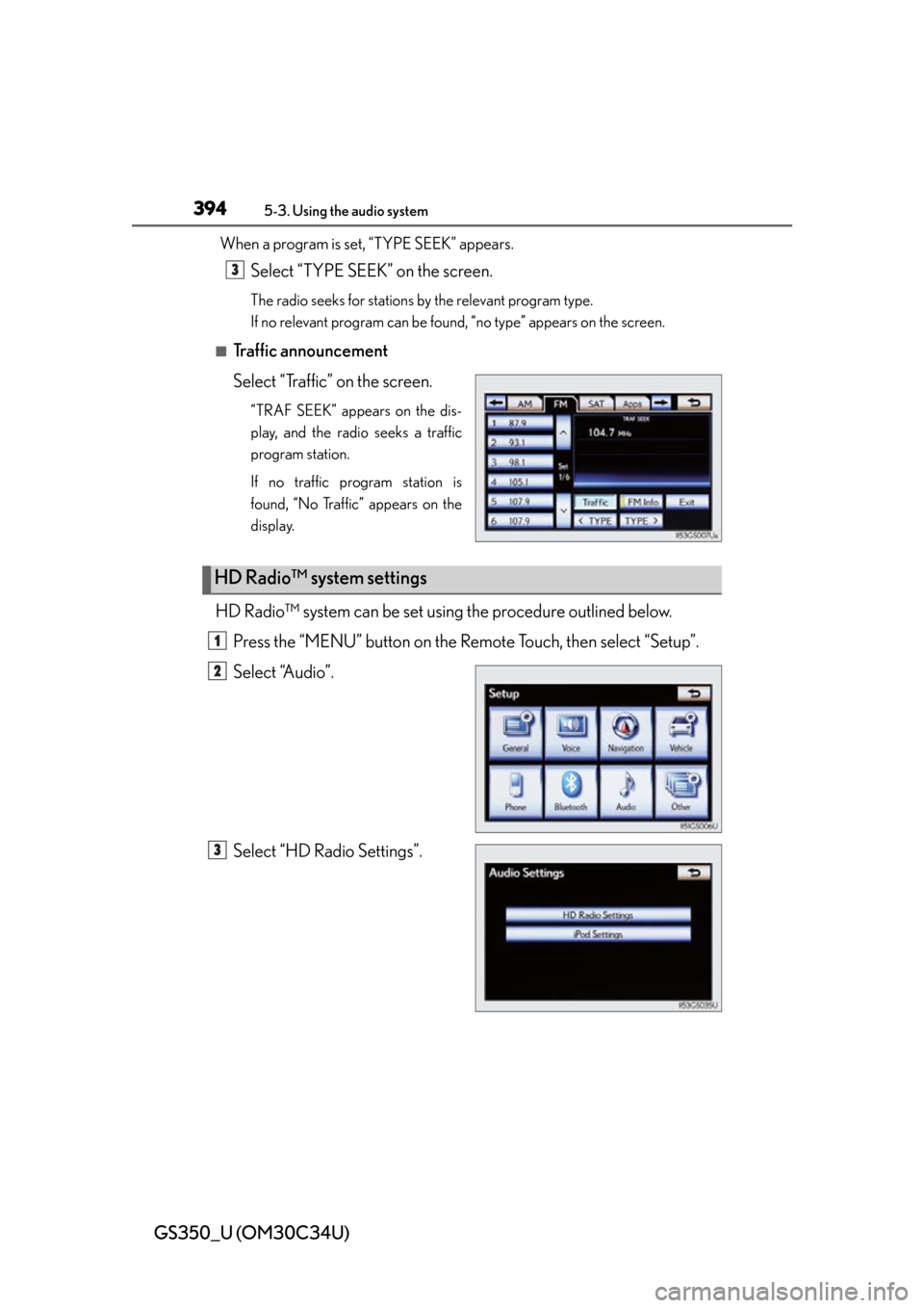 Lexus GS350 2013  Using the interior lights / LEXUS 2013 GS350 OWNERS MANUAL (OM30C34U) 394
GS350_U (OM30C34U)
5-3. Using the audio system
When a program is set, “TYPE SEEK” appears.
Select “TYPE SEEK” on the screen.
The radio seeks for stations by the relevant program type.
If n