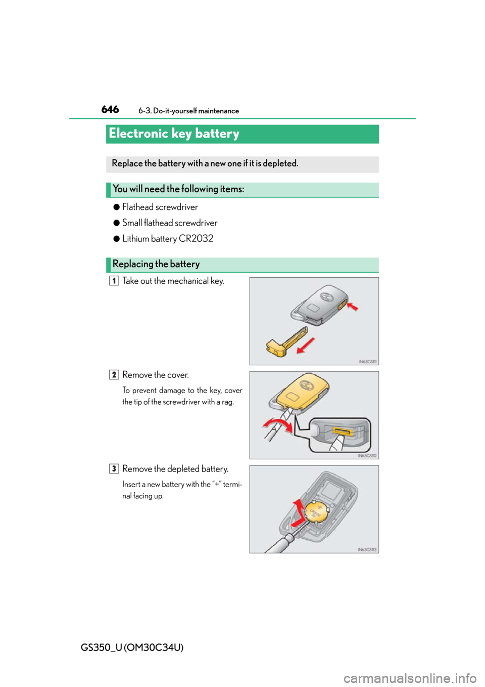 Lexus GS350 2013  Using the interior lights / LEXUS 2013 GS350 OWNERS MANUAL (OM30C34U) 646
GS350_U (OM30C34U)
6-3. Do-it-yourself maintenance
Electronic key battery
●Flathead screwdriver
●Small flathead screwdriver
●Lithium battery CR2032
Take out the mechanical key.
Remove the co
