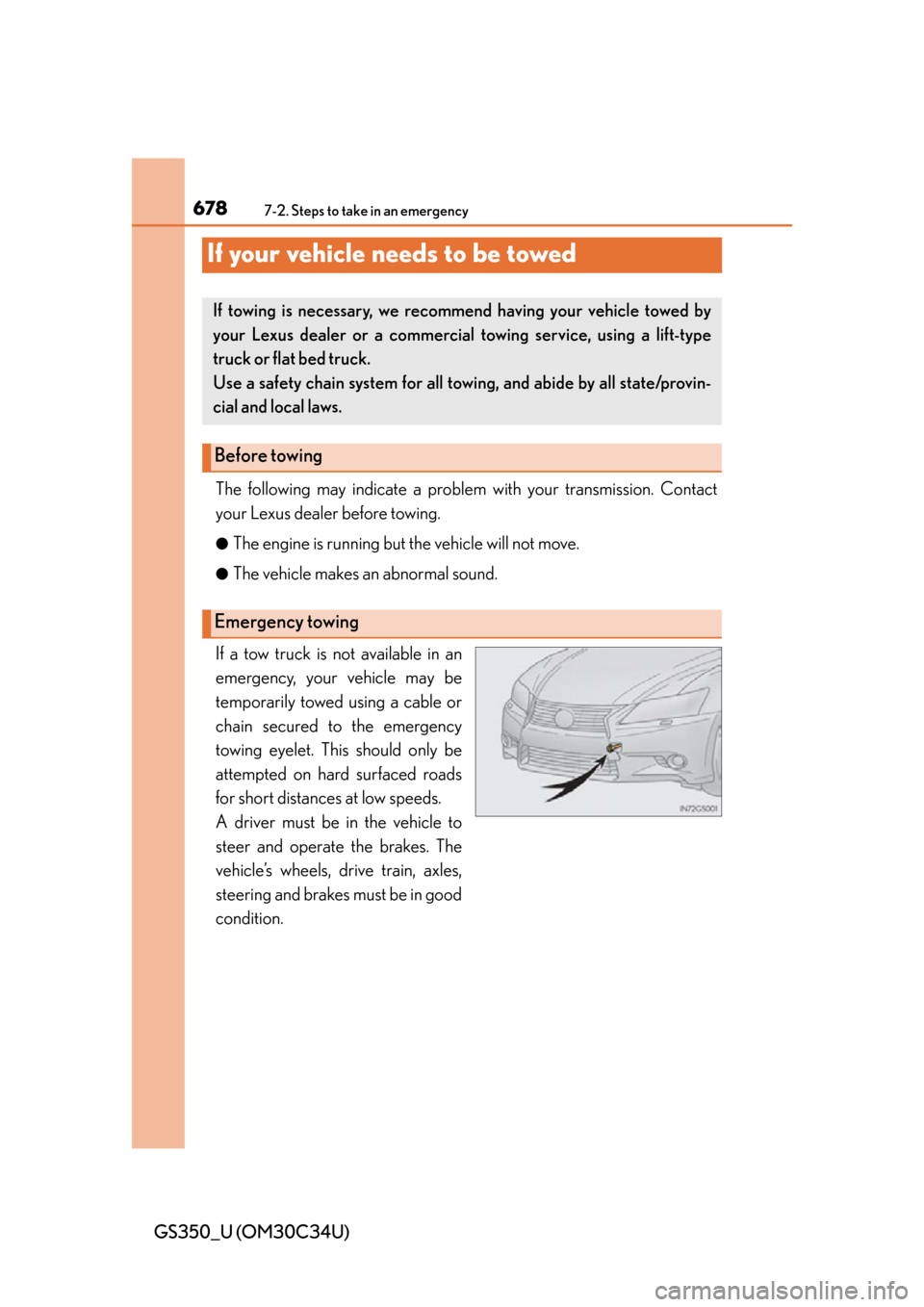 Lexus GS350 2013  Using the interior lights / LEXUS 2013 GS350 OWNERS MANUAL (OM30C34U) 678
GS350_U (OM30C34U)
7-2. Steps to take in an emergency
If your vehicle needs to be towed
The following may indicate a problem with your transmission. Contact
your Lexus dealer before towing.
●The