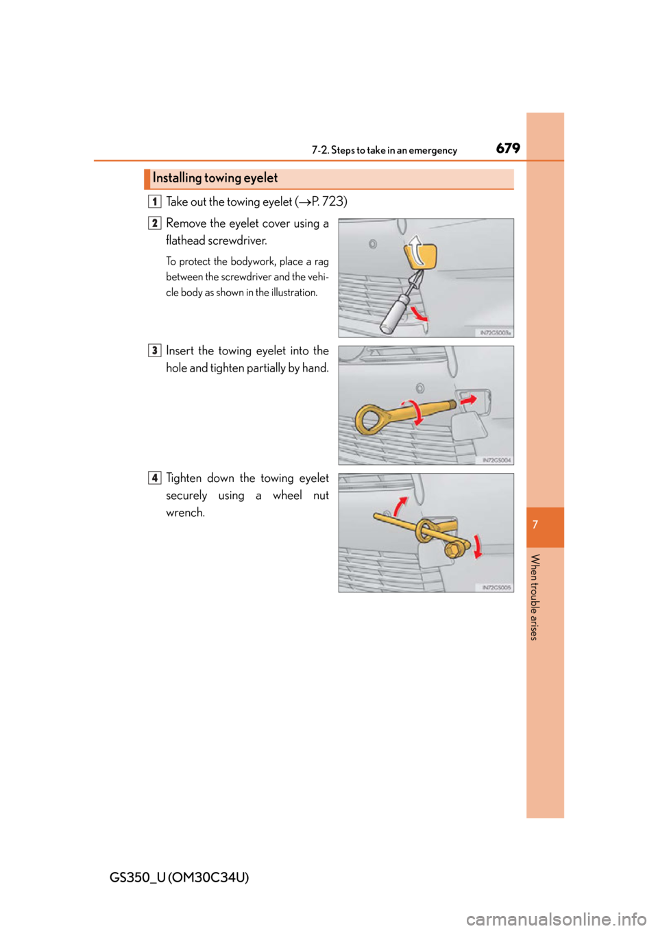 Lexus GS350 2013  Using the interior lights / LEXUS 2013 GS350 OWNERS MANUAL (OM30C34U) 6797-2. Steps to take in an emergency
GS350_U (OM30C34U)
7
When trouble arises
Take out the towing eyelet (P. 723)
Remove the eyelet cover using a
flathead screwdriver. 
To protect the bodywork, pl