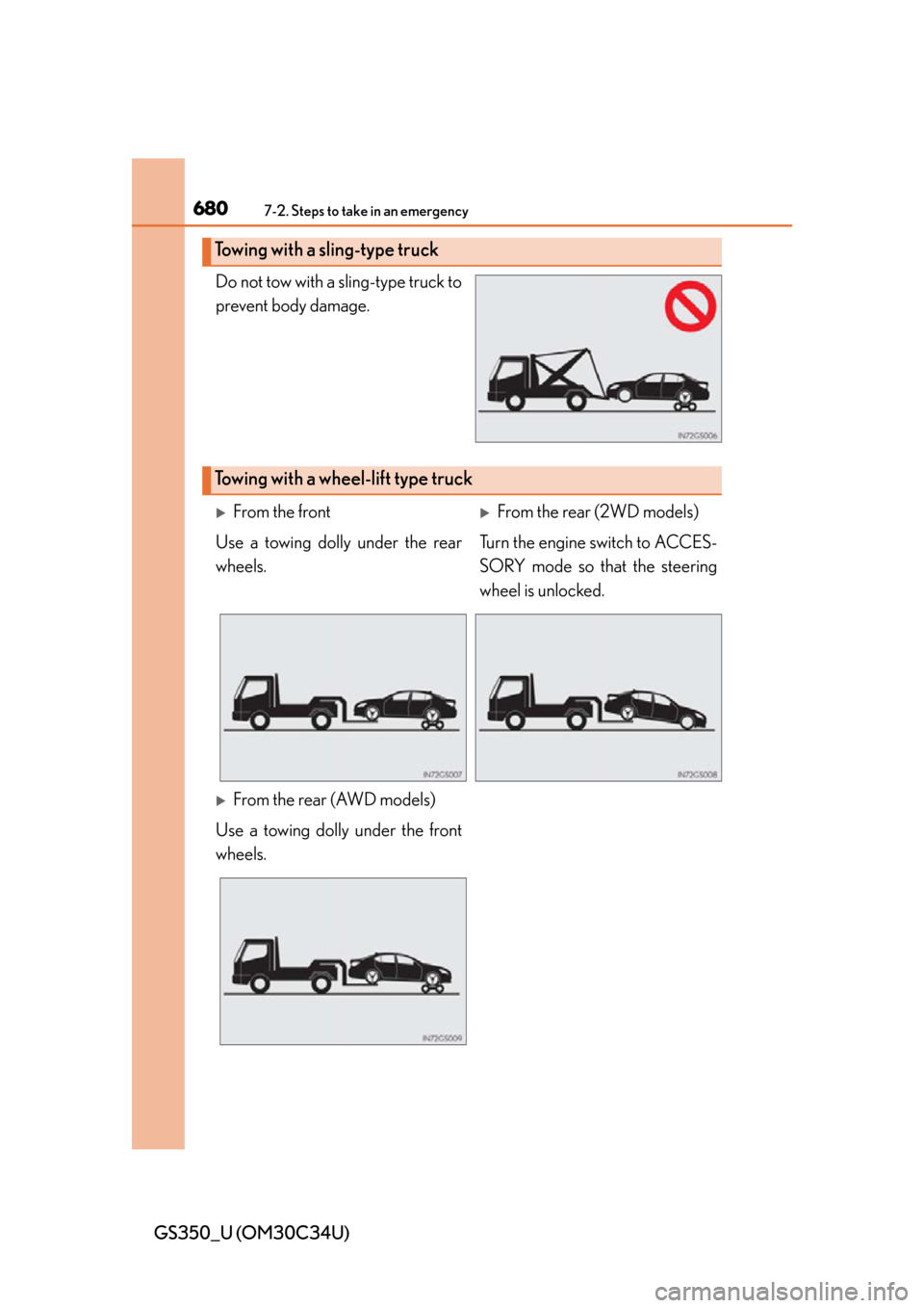 Lexus GS350 2013  Using the interior lights / LEXUS 2013 GS350 OWNERS MANUAL (OM30C34U) 6807-2. Steps to take in an emergency
GS350_U (OM30C34U)Do not tow with a sling-type truck to
prevent body damage.
Towing with a sl
ing-type truck
Towing with a wheel -lift type truck
From the fron