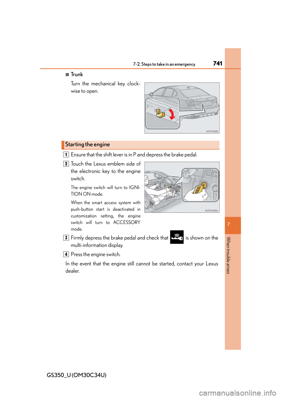 Lexus GS350 2013  Using the interior lights / LEXUS 2013 GS350 OWNERS MANUAL (OM30C34U) 7417-2. Steps to take in an emergency
GS350_U (OM30C34U)
7
When trouble arises
■Trunk
Turn the mechanical key clock-
wise to open.
Ensure that the shift lever is in P and depress the brake pedal.
To