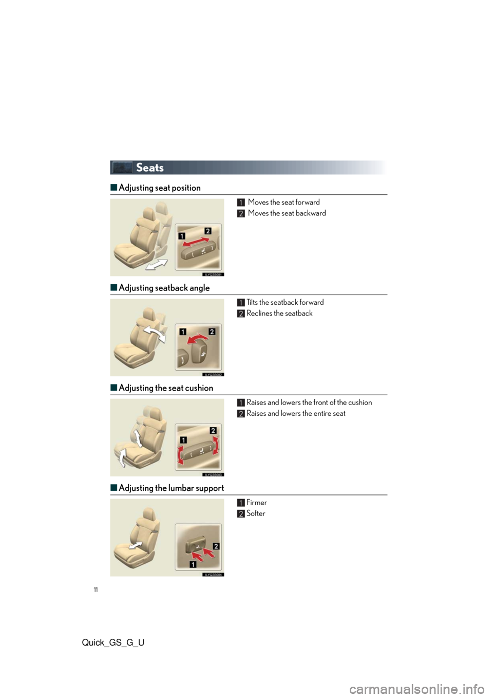 Lexus GS350 2010  Do-It-Yourself Maintenance / LEXUS 2010 GS460/350 QUICK GUIDE OWNERS MANUAL (OM30B76U) 11
Quick_GS_G_U
Seats
■Adjusting seat position
 Moves the seat forward
 Moves the seat backward
■Adjusting seatback angle
Tilts the seatback forward
Reclines the seatback
■Adjusting the seat cus