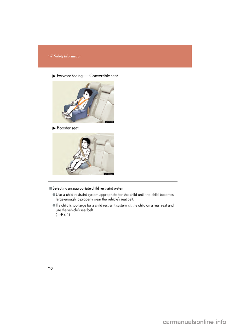 Lexus GS350 2009  Owners Manual 110
1-7. Safety information
GS_G_U (OM30B43U)
April 27, 2009 10:48 am
Forward facing  Convertible seat
Booster seat
■Selecting an appropriate child restraint system
●Use a child restraint syste