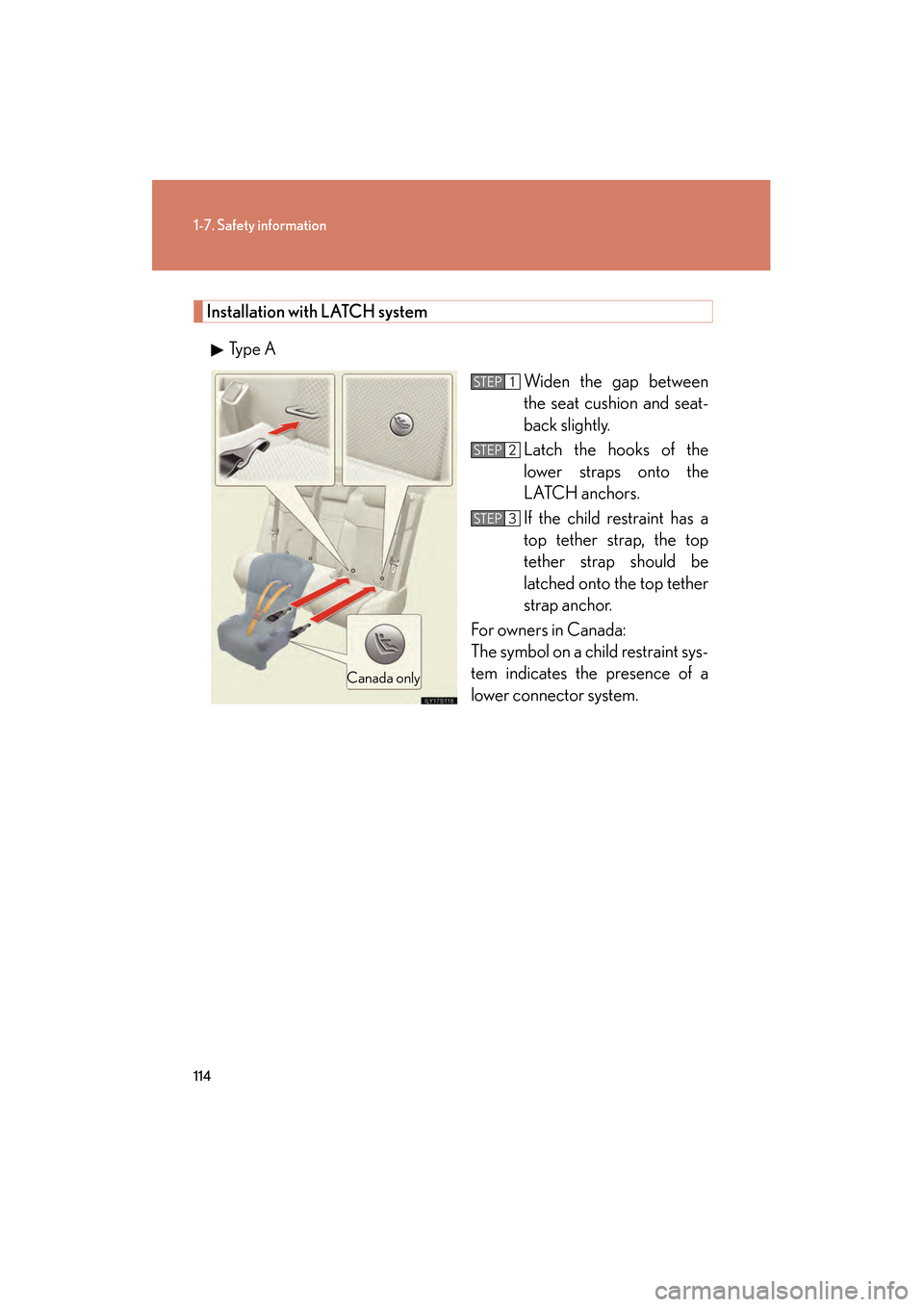 Lexus GS350 2009  Owners Manual 114
1-7. Safety information
GS_G_U (OM30B43U)
April 27, 2009 10:48 am
Installation with LATCH systemType A Widen the gap between
the seat cushion and seat-
back slightly.
Latch the hooks of the
lower 