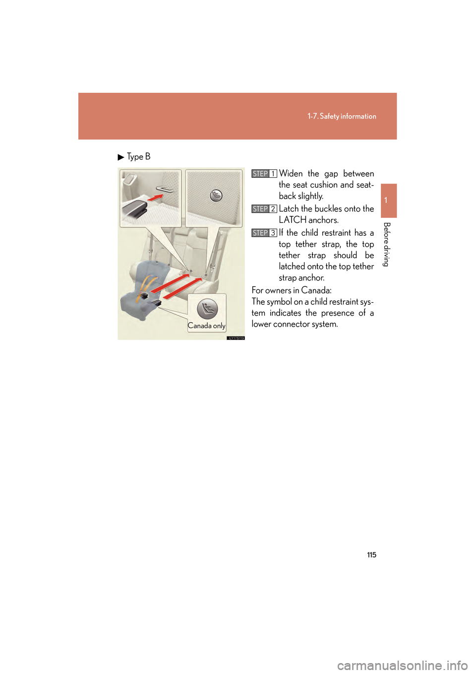 Lexus GS350 2009  Owners Manual 115
1-7. Safety information
1
Before driving
GS_G_U (OM30B43U)
April 27, 2009 10:48 am
Type BWiden the gap between
the seat cushion and seat-
back slightly.
Latch the buckles onto the
LATCH anchors. 
