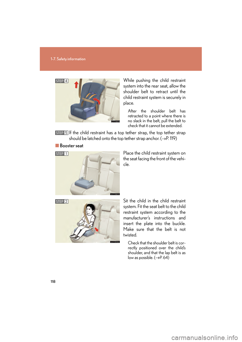 Lexus GS350 2009  Owners Manual 118
1-7. Safety information
GS_G_U (OM30B43U)
April 27, 2009 10:48 am
While pushing the child restraint
system into the rear seat, allow the
shoulder belt to retract until the
child restraint system i