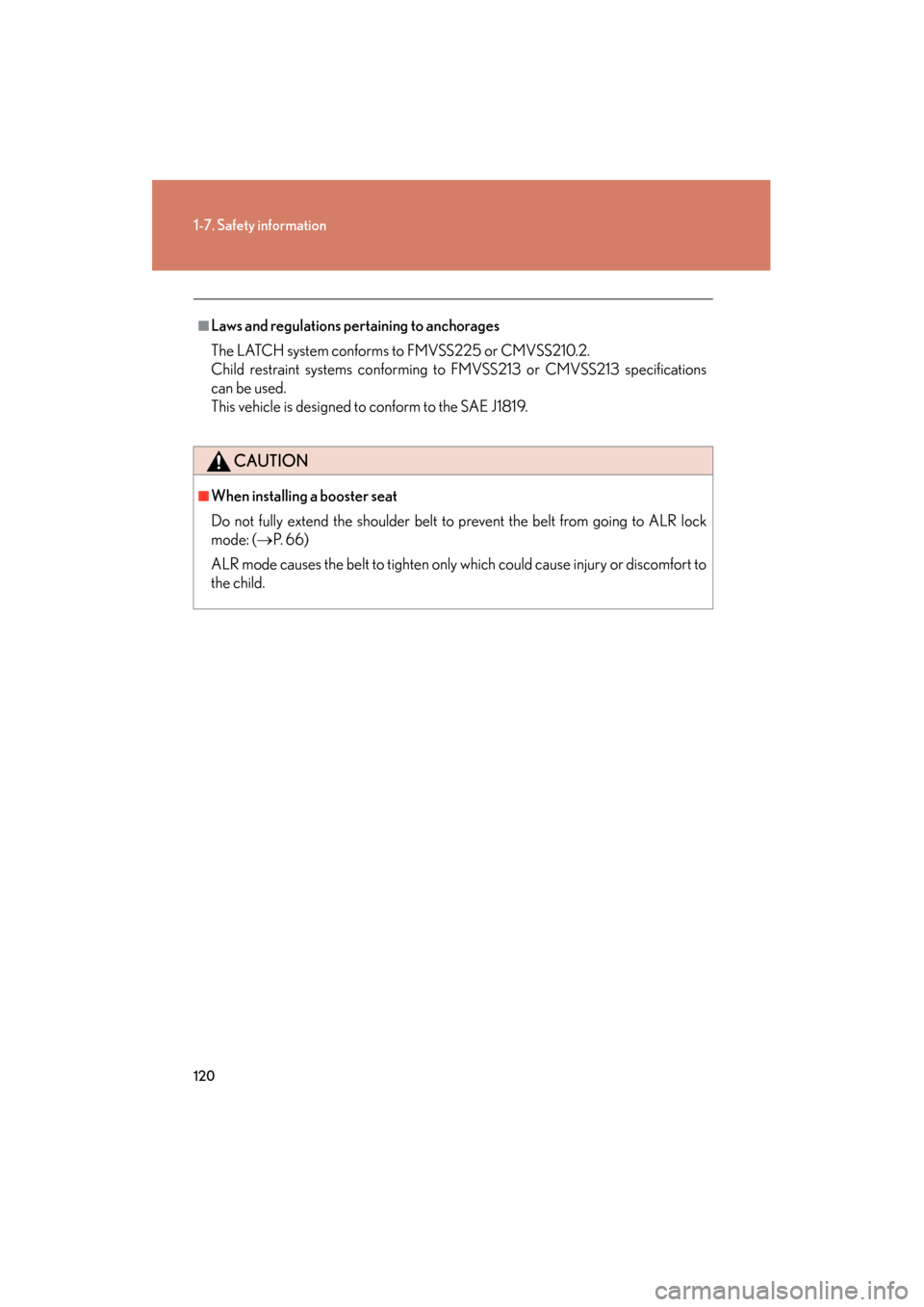 Lexus GS350 2009  Owners Manual 120
1-7. Safety information
GS_G_U (OM30B43U)
April 27, 2009 10:48 am
■Laws and regulations pertaining to anchorages
The LATCH system conforms to FMVSS225 or CMVSS210.2.
Child restraint systems conf