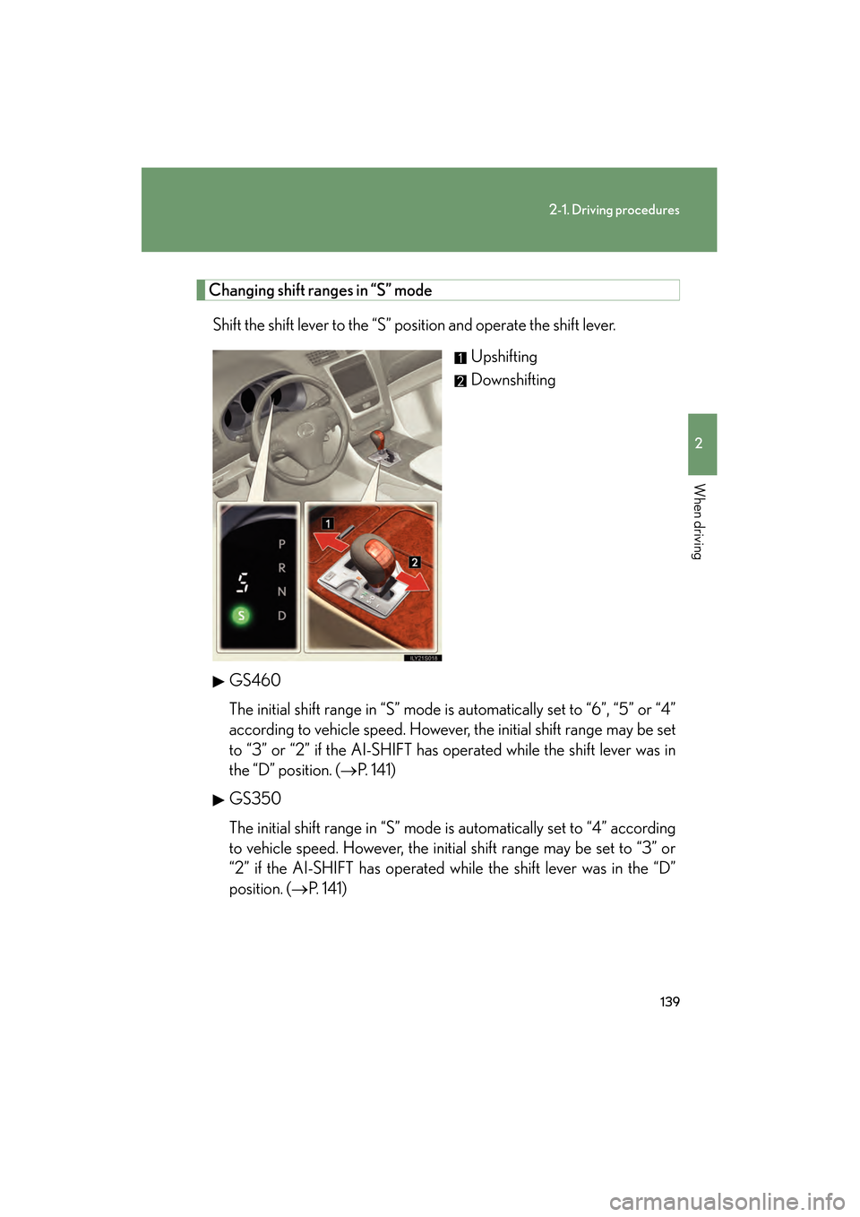Lexus GS350 2009  Owners Manual 139
2-1. Driving procedures
2
When driving
GS_G_U (OM30B43U)
April 27, 2009 10:48 am
Changing shift ranges in “S” modeShift the shift lever to the “S” position and operate the shift lever. Ups
