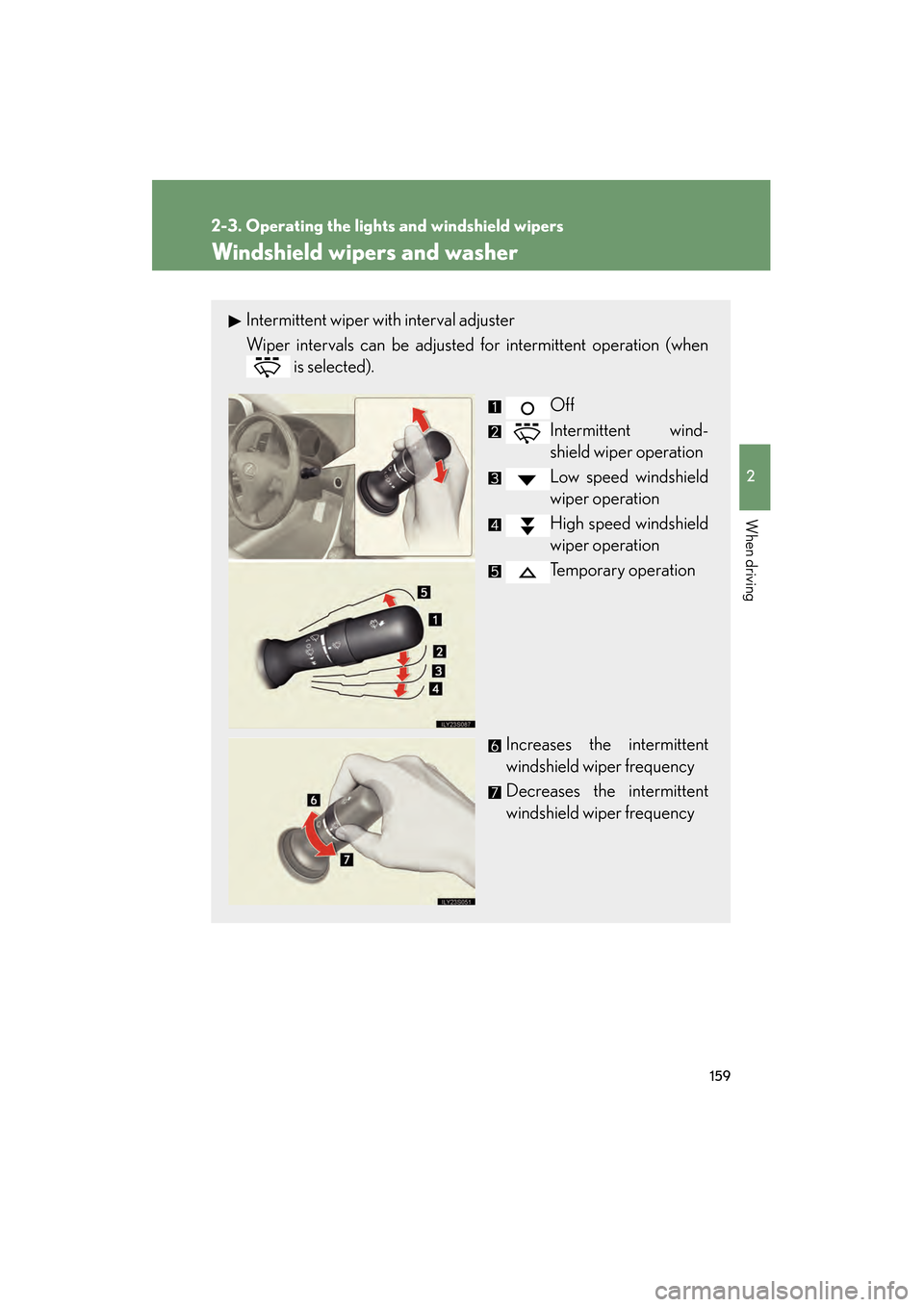Lexus GS350 2009  Owners Manual 159
2-3. Operating the lights and windshield wipers
2
When driving
GS_G_U (OM30B43U)
April 27, 2009 10:40 am
Windshield wipers and washer
Intermittent wiper with interval adjuster
Wiper intervals can 