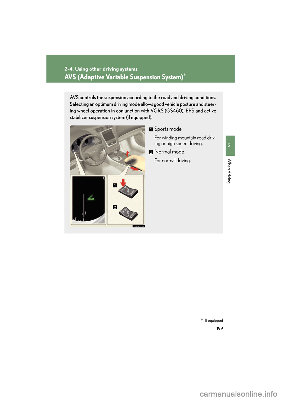 Lexus GS350 2009  Owners Manual 199
2-4. Using other driving systems
2
When driving
GS_G_U (OM30B43U)
April 27, 2009 10:48 am
AVS (Adaptive Variable Suspension System)∗
∗: If equipped
AVS controls the suspension according to the