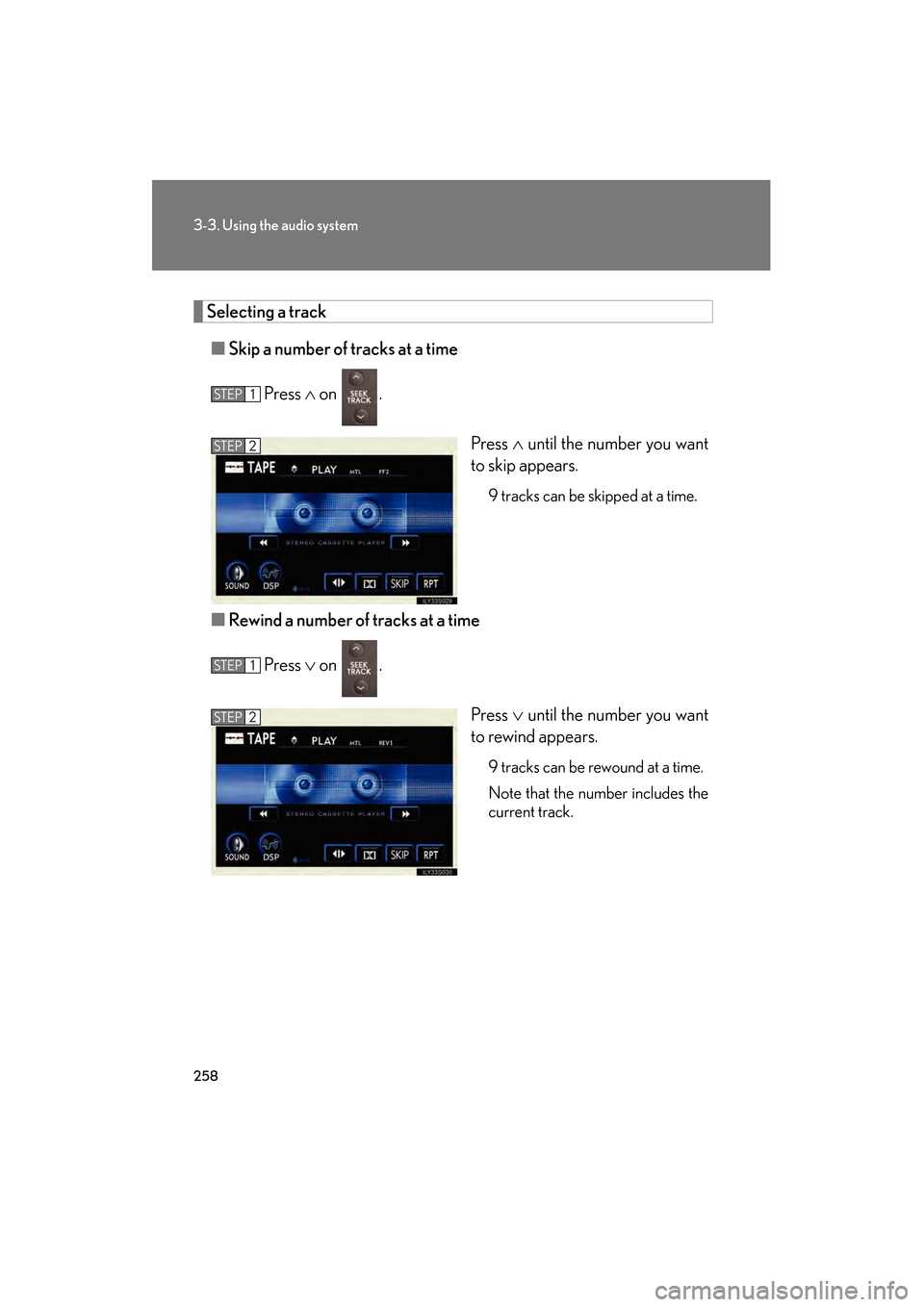 Lexus GS350 2009  Owners Manual 258
3-3. Using the audio system
GS_G_U (OM30B43U)
April 27, 2009 10:48 am
Selecting a track■ Skip a number of tracks at a time
Press  ∧ on  .
Press ∧ until the number you want
to skip appears.
9
