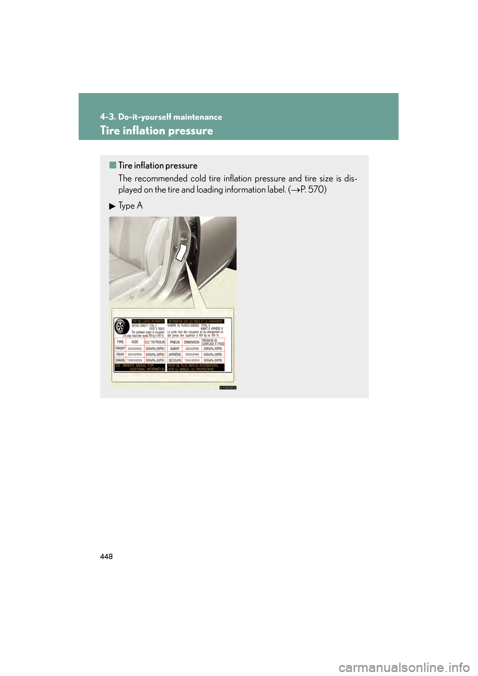 Lexus GS350 2009  Owners Manual 448
4-3. Do-it-yourself maintenance
GS_G_U (OM30B43U)
April 27, 2009 10:48 am
Tire inflation pressure
■Tire inflation pressure
The recommended cold tire inflation  pressure and tire size is dis-
pla