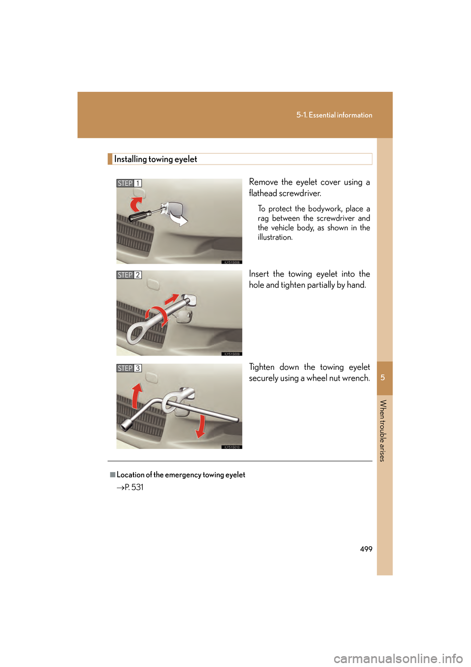 Lexus GS350 2009  Owners Manual 5
When trouble arises
499
5-1. Essential information
GS_G_U (OM30B43U)
April 27, 2009 10:48 am
Installing towing eyeletRemove the eyelet cover using a
flathead screwdriver. 
To protect the bodywork, p