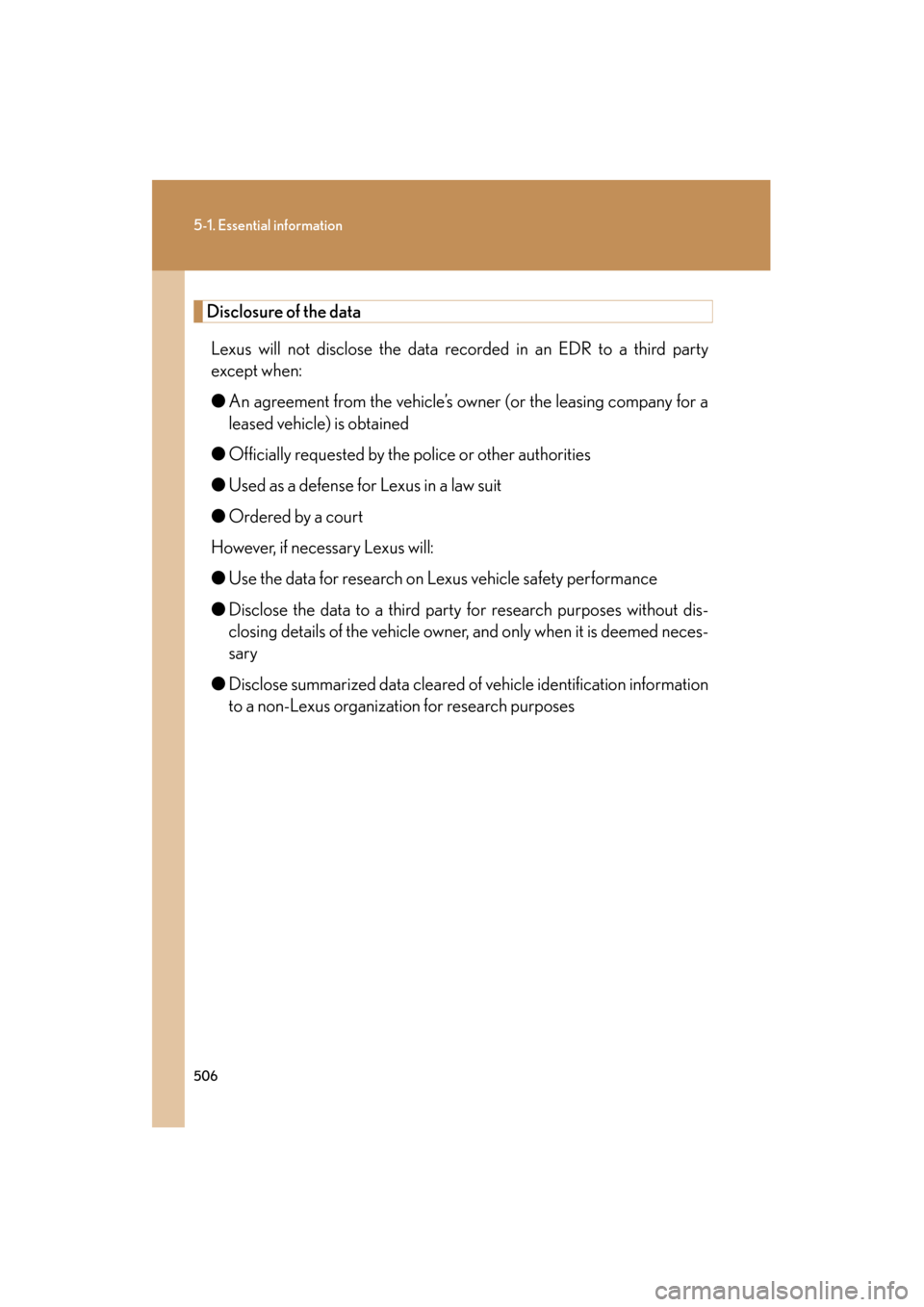 Lexus GS350 2009  Owners Manual 506
5-1. Essential information
GS_G_U (OM30B43U)
April 27, 2009 10:48 am
Disclosure of the dataLexus will not disclose the data re corded in an EDR to a third party
except when:
● An agreement from 