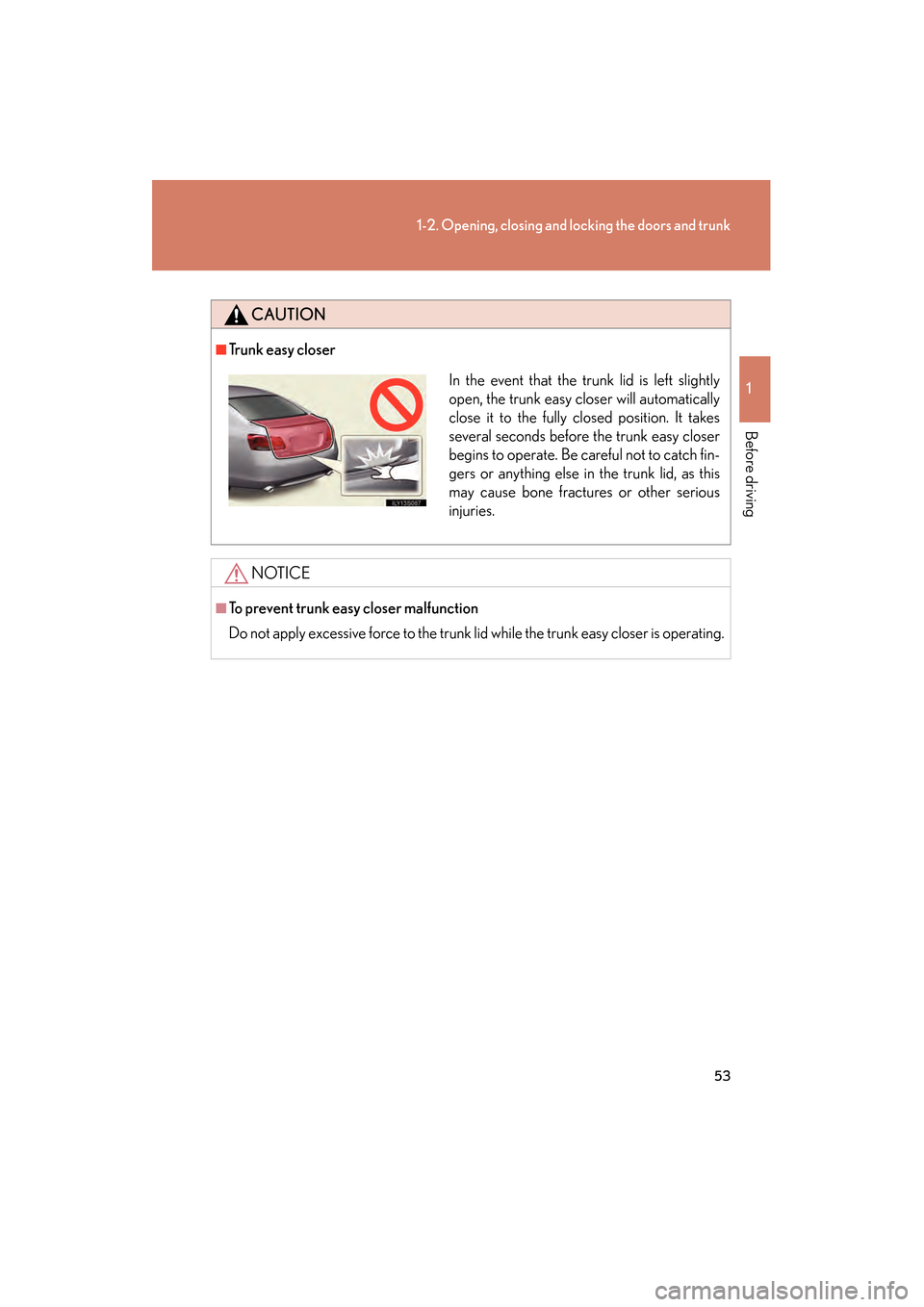 Lexus GS350 2009  Owners Manual 53
1-2. Opening, closing and locking the doors and trunk
1
Before driving
GS_G_U (OM30B43U)
April 27, 2009 10:48 am
CAUTION
■Tr u n k  e a s y  c l o s e r
NOTICE
■To prevent trunk easy closer mal
