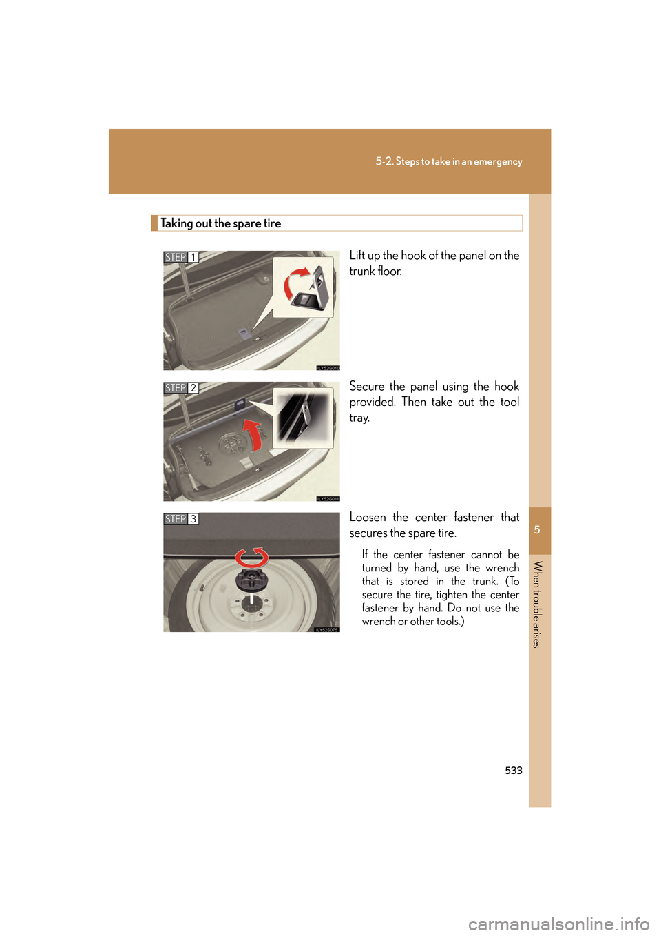 Lexus GS350 2009  Owners Manual 5
When trouble arises
533
5-2. Steps to take in an emergency
GS_G_U (OM30B43U)
April 27, 2009 10:48 am
Taking out the spare tireLift up the hook of the panel on the
trunk floor.
Secure the panel using