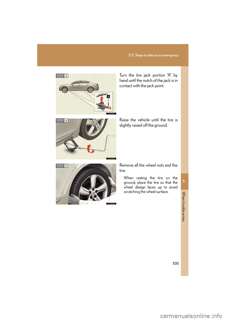 Lexus GS350 2009  Owners Manual 5
When trouble arises
535
5-2. Steps to take in an emergency
GS_G_U (OM30B43U)
April 27, 2009 10:48 am
Turn the tire jack portion “A” by
hand until the notch of the jack is in
contact with the jac