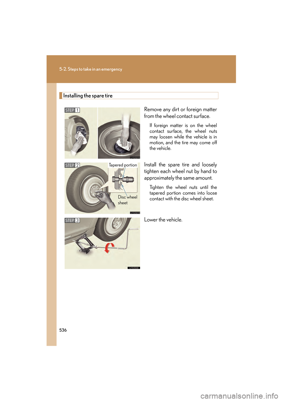 Lexus GS350 2009  Owners Manual 536
5-2. Steps to take in an emergency
GS_G_U (OM30B43U)
April 27, 2009 10:48 am
Installing the spare tireRemove any dirt or foreign matter
from the wheel contact surface.
If foreign matter is on the 