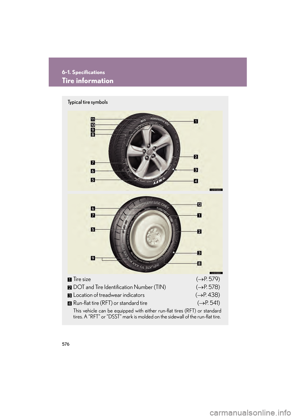 Lexus GS350 2009  Owners Manual 576
6-1. Specifications
GS_G_U (OM30B43U)
April 27, 2009 10:48 am
Tire information
Ty p i c a l  t i r e  s y m b o l s
Tire size(→ P.  5 7 9 )
DOT and Tire Identification Number (TIN) (→ P.  5 7 