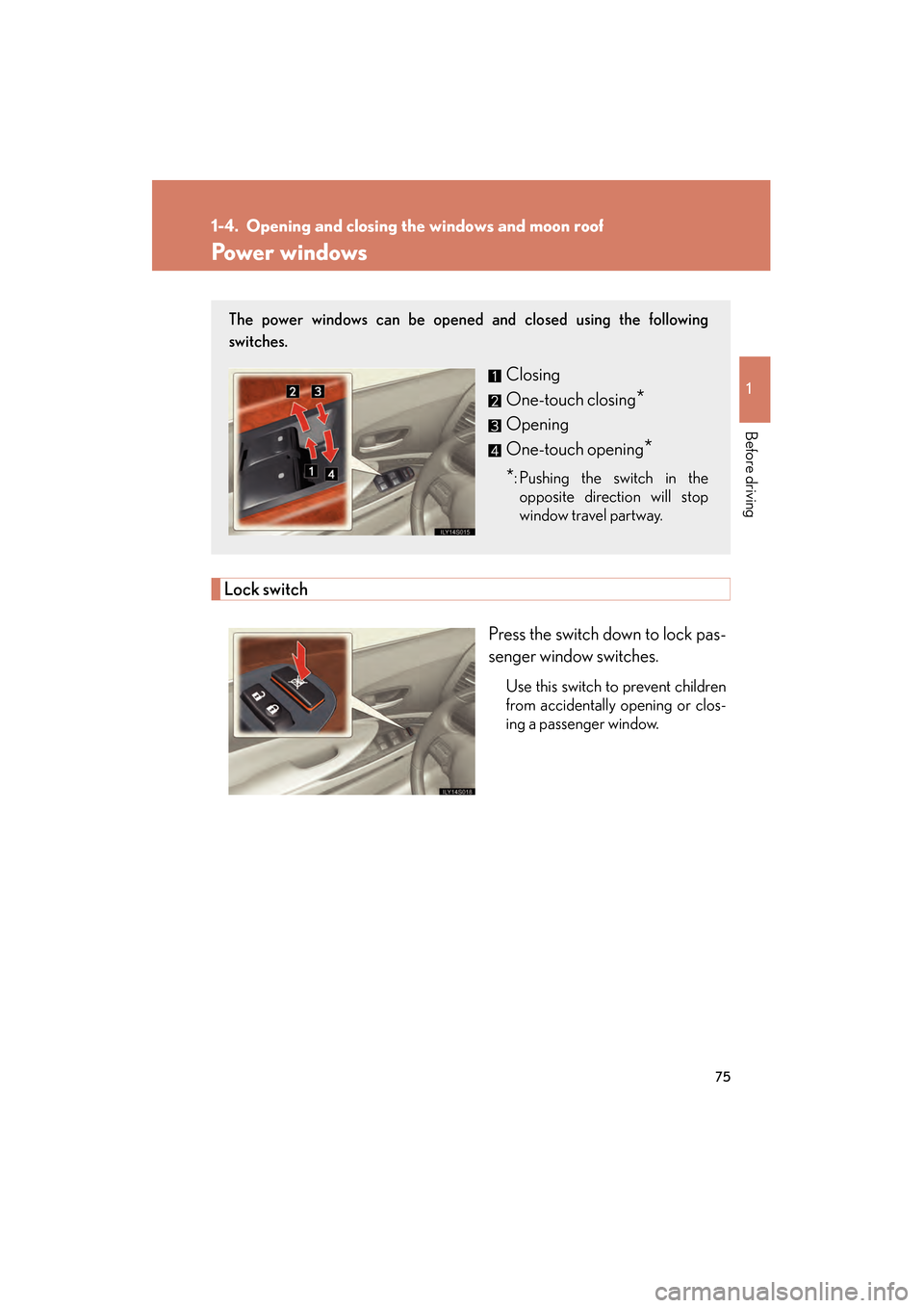 Lexus GS350 2009  Owners Manual 75
1
Before driving
GS_G_U (OM30B43U)
April 27, 2009 10:48 am
1-4. Opening and closing the windows and moon roof
Power windows
Lock switch
Press the switch down to lock pas-
senger window switches.
Us