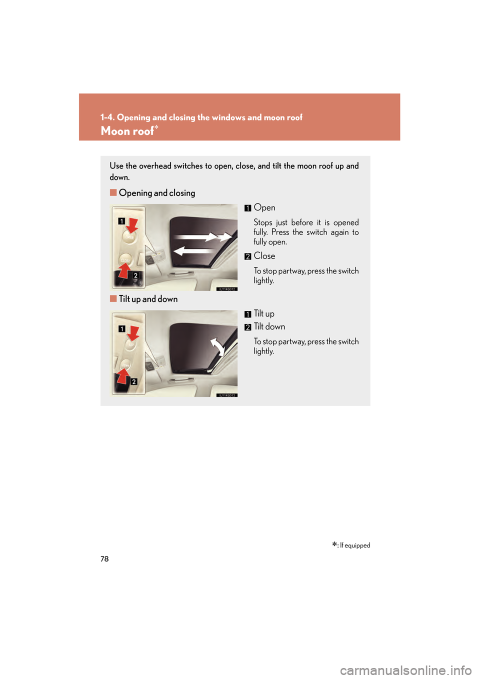 Lexus GS350 2009  Owners Manual 78
1-4. Opening and closing the windows and moon roof
GS_G_U (OM30B43U)
April 27, 2009 10:48 am
Moon roof∗
∗: If equipped
Use the overhead switches to open, cl ose, and tilt the moon roof up and
d