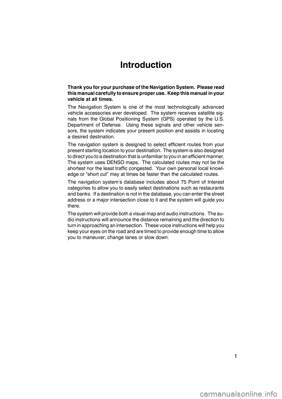 Lexus GS350 2008 Navigation Manual 1
Introduction
Thank you for your purchase of the Navigation System. Please read
this manual carefully to ensure proper use. Keep this manual in your
vehicle at all times.
The Navigation System is one Lexus GS350 2008 Navigation Manual 1
Introduction
Thank you for your purchase of the Navigation System. Please read
this manual carefully to ensure proper use. Keep this manual in your
vehicle at all times.
The Navigation System is one