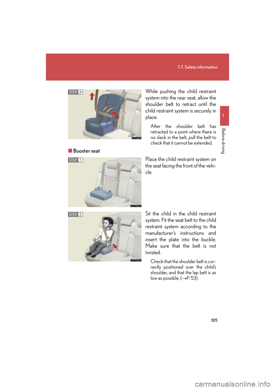 Lexus GS350 2008  Do-it-yourself maintenance / LEXUS 2008 GS460/350 OWNERS MANUAL (OM30A87U) 105
1-7. Safety information
1
Before driving
GS_G_U
May 13, 2008 5:14 pm
While pushing the child restraint 
system into the rear seat, allow the 
shoulder belt to retract until the 
child restraint sy