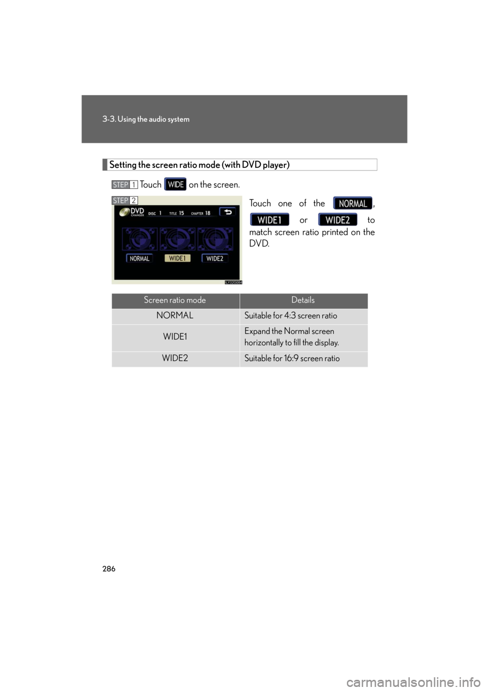 Lexus GS350 2008  Do-it-yourself maintenance / LEXUS 2008 GS460/350 OWNERS MANUAL (OM30A87U) 286
3-3. Using the audio system
GS_G_U
May 13, 2008 5:14 pm
Setting the screen ratio mode (with DVD player)Touch   on the screen. Touch one of the  ,  or   to 
match screen ratio printed on the 
DVD.
