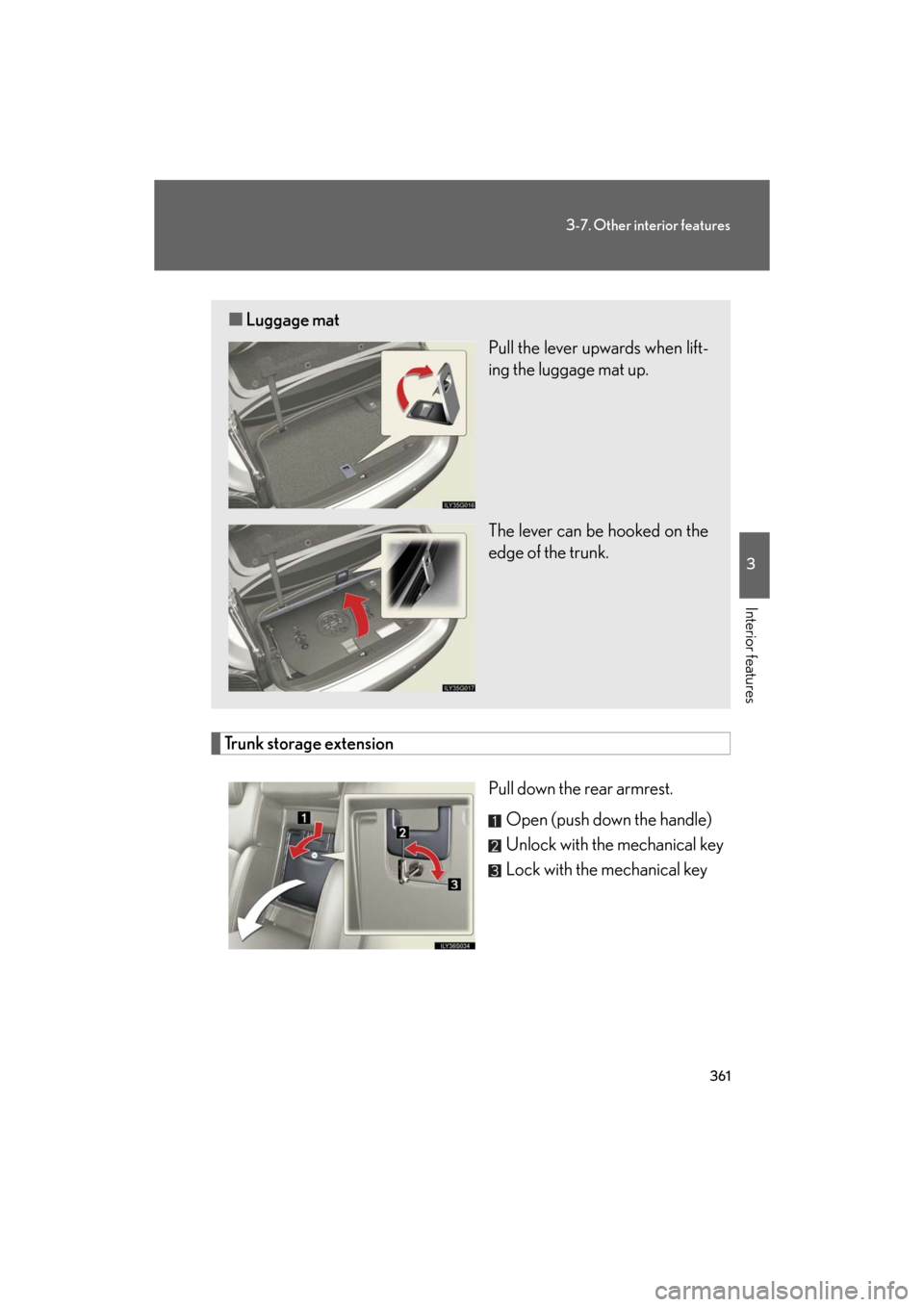 Lexus GS350 2008  Do-it-yourself maintenance / LEXUS 2008 GS460/350 OWNERS MANUAL (OM30A87U) 361
3-7. Other interior features
3
Interior features
GS_G_U
May 13, 2008 5:14 pm
Trunk storage extensionPull down the rear armrest.Open (push down the handle)
Unlock with the mechanical key
Lock with 