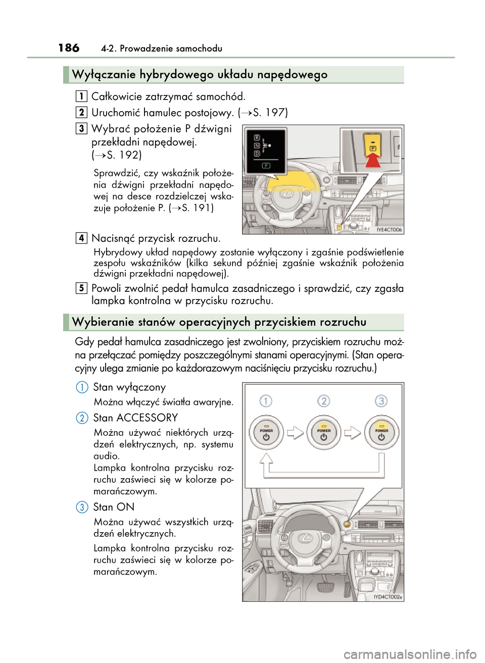 Lexus CT200h 2017 Instrukcja Obsługi (in Polish) Ca∏kowicie zatrzymaç samochód.
Uruchomiç hamulec postojowy. (
S. 197)
Wybraç po∏o˝enie P dêwigni
przek∏adni nap´dowej.
(
S. 192)
Sprawdziç, czy wskaênik po∏o˝e-
nia dêwigni p Lexus CT200h 2017 Instrukcja Obsługi (in Polish) Ca∏kowicie zatrzymaç samochód.
Uruchomiç hamulec postojowy. (
S. 197)
Wybraç po∏o˝enie P dêwigni
przek∏adni nap´dowej.
(
S. 192)
Sprawdziç, czy wskaênik po∏o˝e-
nia dêwigni p