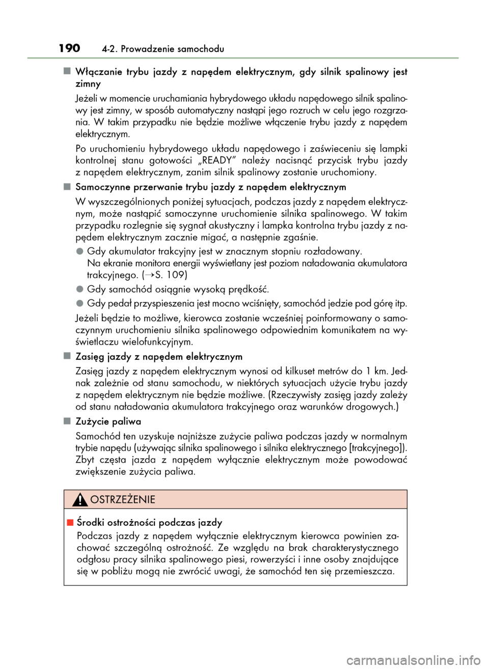 Lexus CT200h 2017 Instrukcja Obsługi (in Polish) W∏àczanie trybu jazdy z nap´dem elektrycznym, gdy silnik spalinowy jest
zimny
Je˝eli w momencie uruchamiania hybrydowego uk∏adu nap´dowego silnik spalino-
wy jest zimny, w sposób auto Lexus CT200h 2017 Instrukcja Obsługi (in Polish) W∏àczanie trybu jazdy z nap´dem elektrycznym, gdy silnik spalinowy jest
zimny
Je˝eli w momencie uruchamiania hybrydowego uk∏adu nap´dowego silnik spalino-
wy jest zimny, w sposób auto