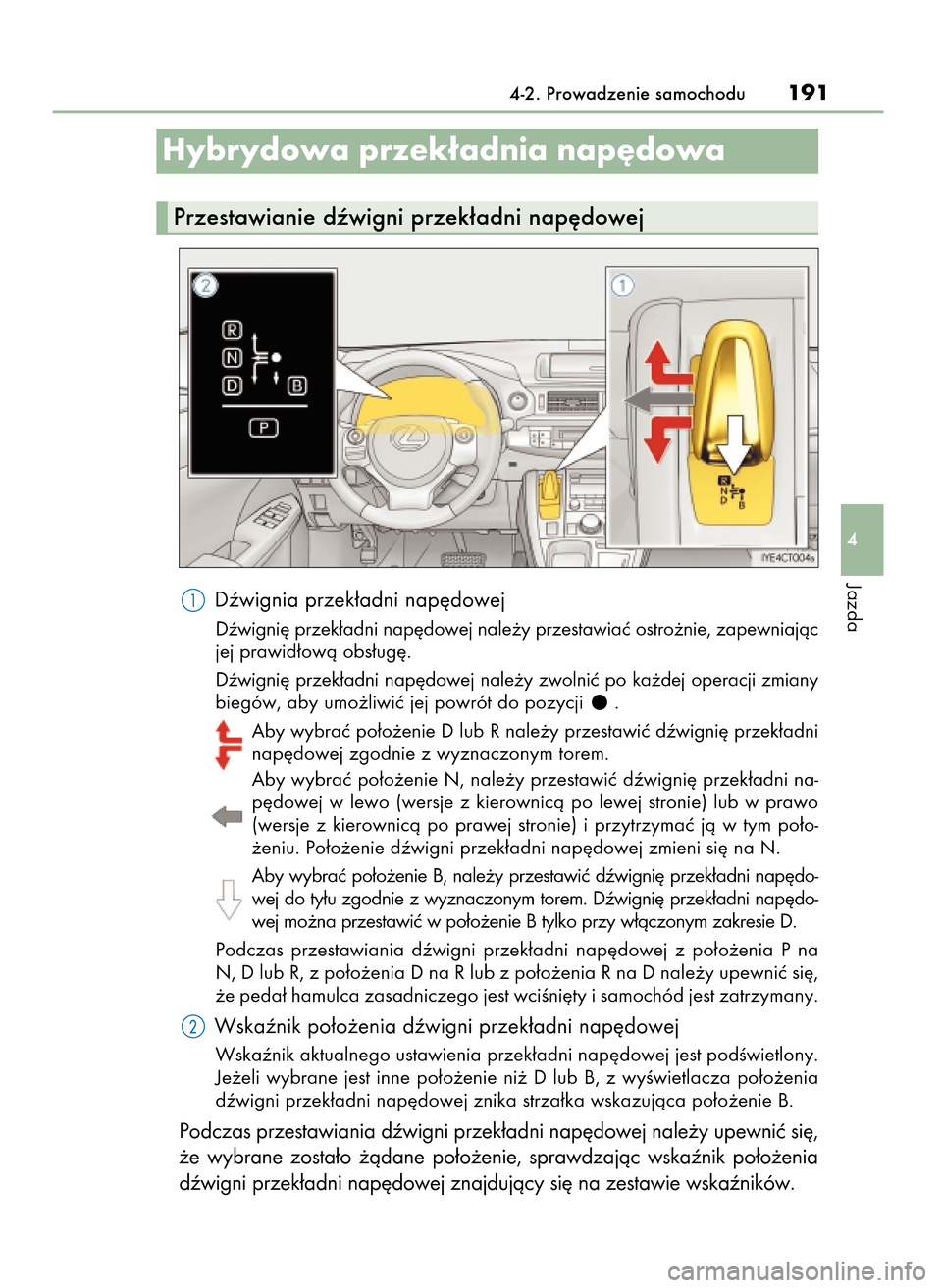Lexus CT200h 2017 Instrukcja Obsługi (in Polish) Dêwignia przek∏adni nap´dowej
Dêwigni´ przek∏adni nap´dowej nale˝y przestawiaç ostro˝nie, zapewniajàc
jej prawid∏owà obs∏ug´.
Dêwigni´ przek∏adni nap´dowej nale˝y zwolniç po Lexus CT200h 2017 Instrukcja Obsługi (in Polish) Dêwignia przek∏adni nap´dowej
Dêwigni´ przek∏adni nap´dowej nale˝y przestawiaç ostro˝nie, zapewniajàc
jej prawid∏owà obs∏ug´.
Dêwigni´ przek∏adni nap´dowej nale˝y zwolniç po