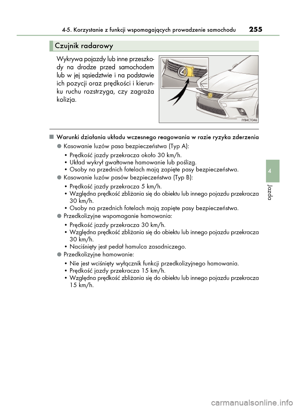 Lexus CT200h 2017 Instrukcja Obsługi (in Polish) Wykrywa pojazdy lub inne przeszko-
dy na drodze przed samochodem
lub w jej sàsiedztwie i na podstawie
ich pozycji oraz pr´dkoÊci i kierun-
ku ruchu rozstrzyga, czy zagra˝a
kolizja.
War Lexus CT200h 2017 Instrukcja Obsługi (in Polish) Wykrywa pojazdy lub inne przeszko-
dy na drodze przed samochodem
lub w jej sàsiedztwie i na podstawie
ich pozycji oraz pr´dkoÊci i kierun-
ku ruchu rozstrzyga, czy zagra˝a
kolizja.
War