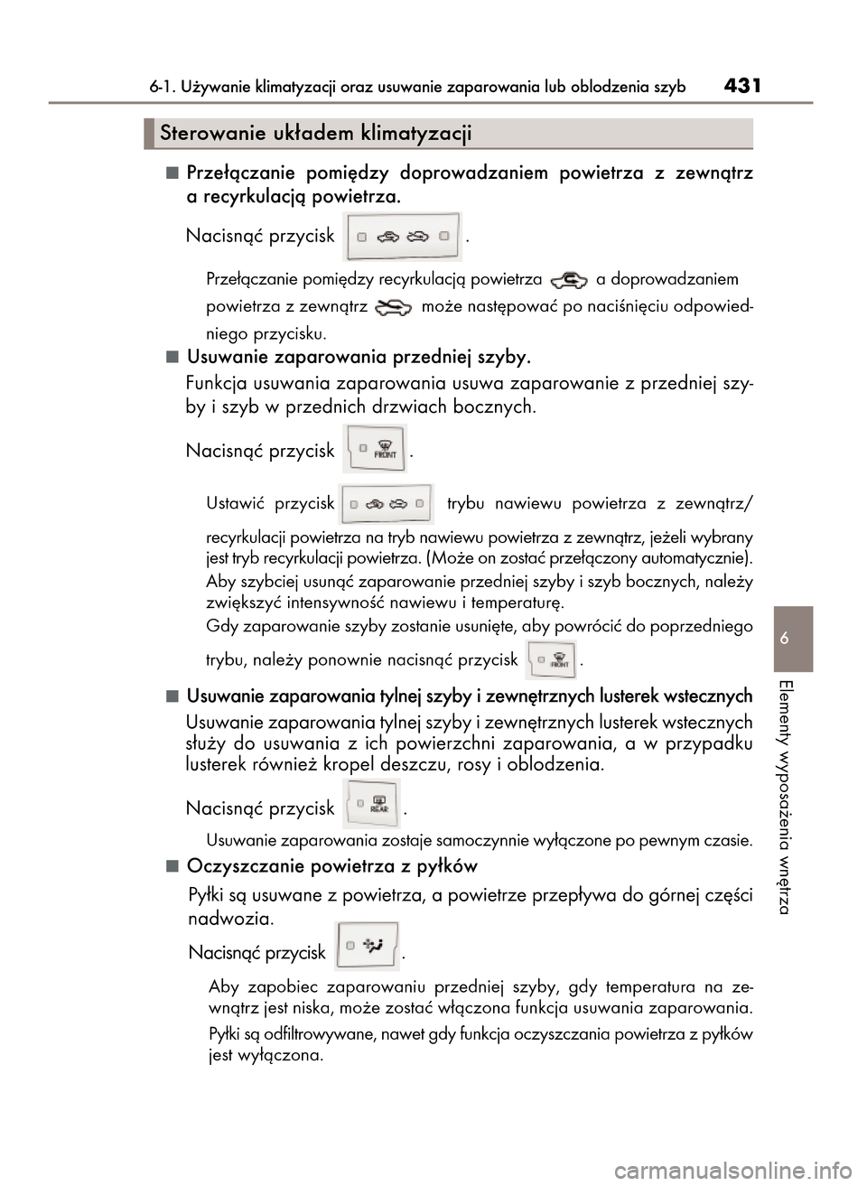 Lexus CT200h 2017 Instrukcja Obsługi (in Polish) Prze∏àczanie pomi´dzy doprowadzaniem powietrza z zewnàtrz
a recyrkulacjà powietrza.
Nacisnàç przycisk .
Prze∏àczanie pomi´dzy recyrkulacjà powietrza a doprowadzaniem
powietrza z zew Lexus CT200h 2017 Instrukcja Obsługi (in Polish) Prze∏àczanie pomi´dzy doprowadzaniem powietrza z zewnàtrz
a recyrkulacjà powietrza.
Nacisnàç przycisk .
Prze∏àczanie pomi´dzy recyrkulacjà powietrza a doprowadzaniem
powietrza z zew