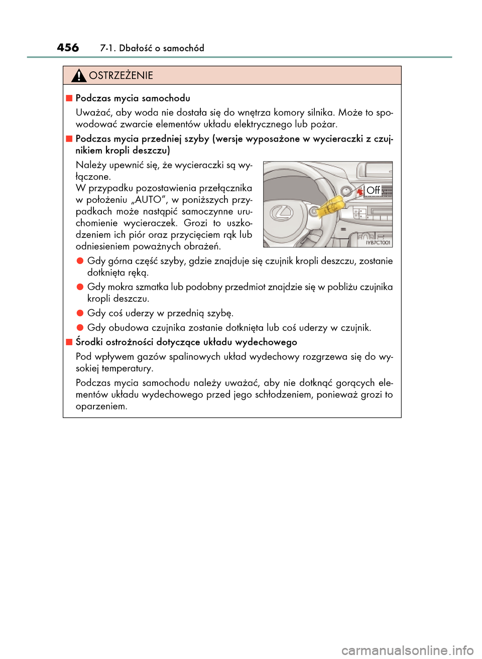 Lexus CT200h 2017 Instrukcja Obsługi (in Polish) 4567-1. Dba∏oÊç o samochód
Podczas mycia samochodu
Uwa˝aç, aby woda nie dosta∏a si´ do wn´trza komory silnika. Mo˝e to spo-
wodowaç zwarcie elementów uk∏adu elektrycznego lub po˝ar.
Lexus CT200h 2017 Instrukcja Obsługi (in Polish) 4567-1. Dba∏oÊç o samochód
Podczas mycia samochodu
Uwa˝aç, aby woda nie dosta∏a si´ do wn´trza komory silnika. Mo˝e to spo-
wodowaç zwarcie elementów uk∏adu elektrycznego lub po˝ar.