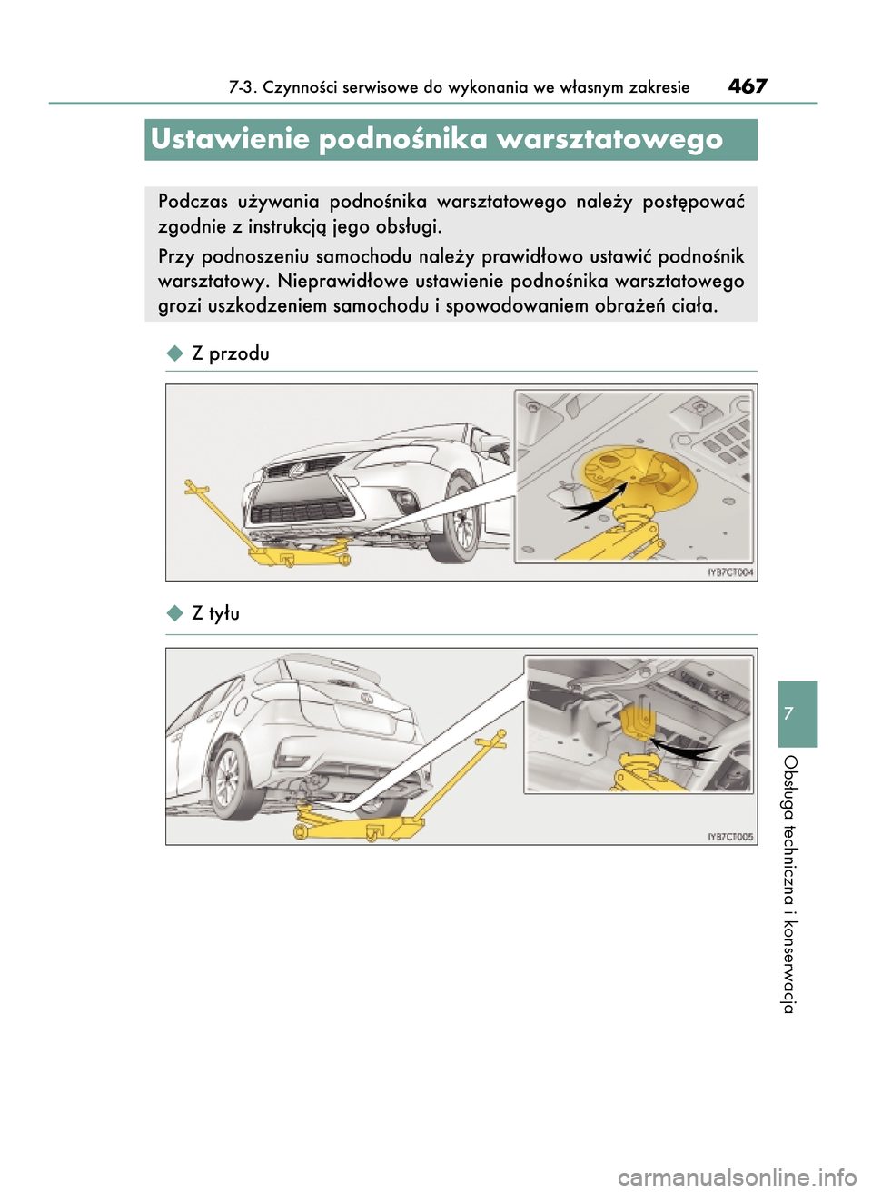Lexus CT200h 2017  Instrukcja Obsługi (in Polish)  Z przodu
 Z ty∏u
7-3. CzynnoÊci serwisowe do wykonania we w∏asnym zakresie467
7
Obs∏uga techniczna i konserwacja
Ustawienie podnoÊnika warsztatowego
Podczas  u˝ywania  podnoÊnika  warszta