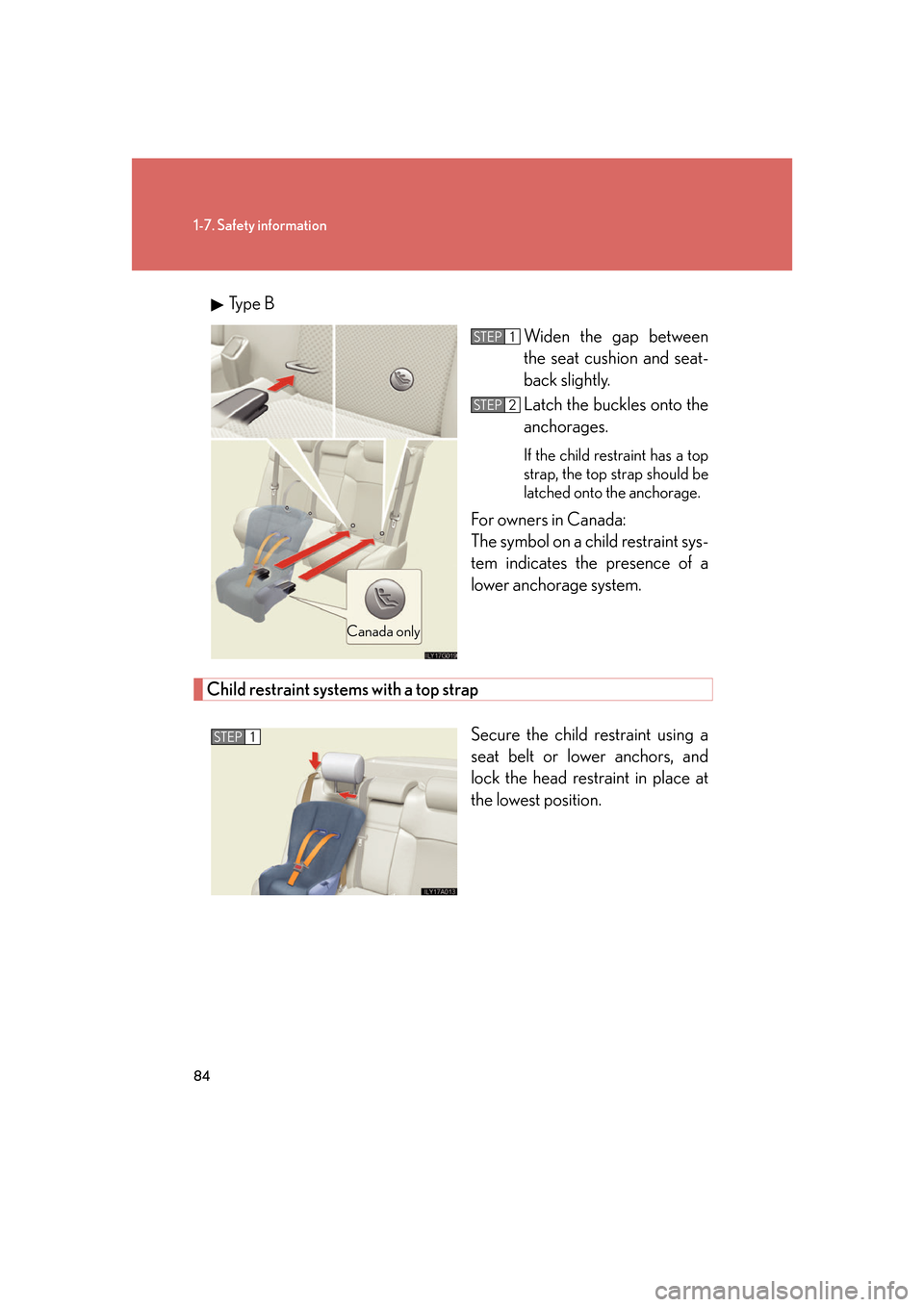 Lexus GS350 2007  Driving Comfort / LEXUS 2007 GS430/350 OWNERS MANUAL (OM30A04U) 84
1-7. Safety information
Type BWiden the gap between 
the seat cushion and seat-
back slightly.
Latch the buckles onto the 
anchorages. 
If the child restraint has a top 
strap, the top strap should