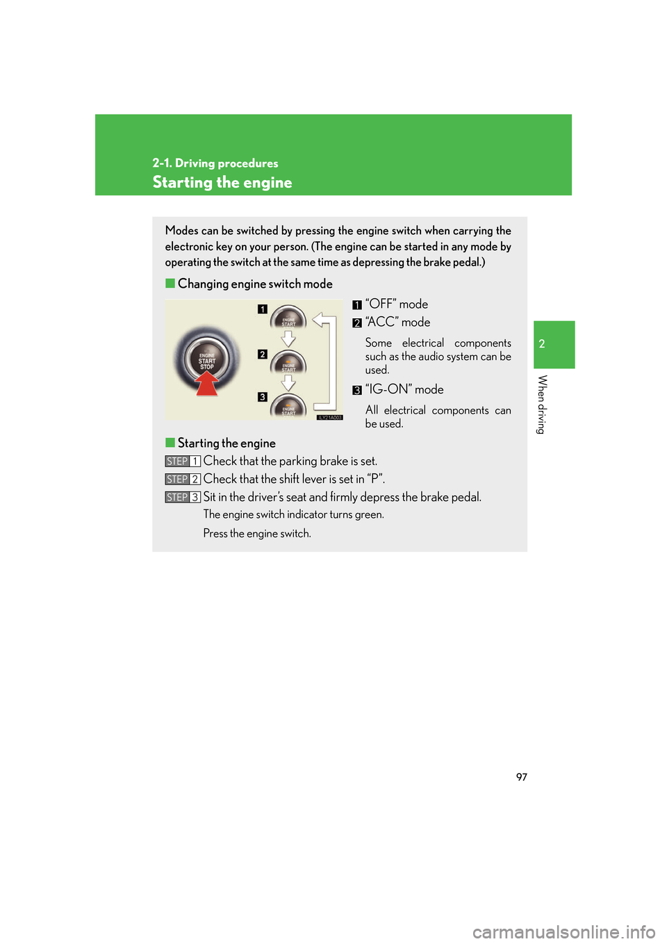 Lexus GS350 2007  Driving Comfort / LEXUS 2007 GS430/350 OWNERS MANUAL (OM30A04U) 97
2-1. Driving procedures
2
When driving
Starting the engine
Modes can be switched by pressing the engine switch when carrying the 
electronic key on your person. (The engine can be started in any mo