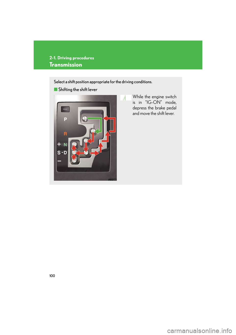 Lexus GS350 2007  Driving Comfort / LEXUS 2007 GS430/350 OWNERS MANUAL (OM30A04U) 100
2-1. Driving procedures
Transmission
Select a shift position appropriate for the driving conditions.
■Shifting the shift lever
While the engine switch 
is in “IG-ON” mode, 
depr
ess the brak