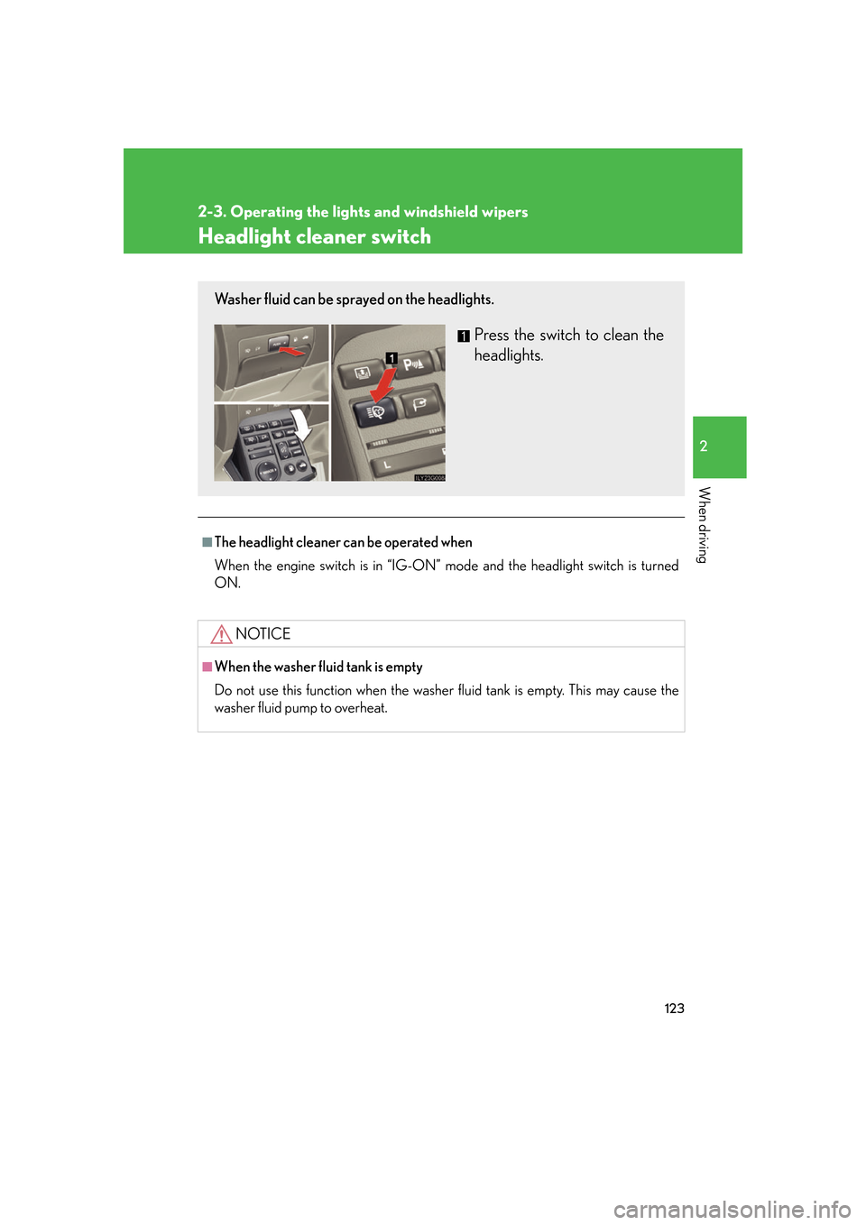 Lexus GS350 2007  Driving Comfort / LEXUS 2007 GS430/350 OWNERS MANUAL (OM30A04U) 123
2-3. Operating the lights and windshield wipers
2
When driving
Headlight cleaner switch
■The headlight cleaner can be operated when
When the engine switch is in “IG-ON” mo de 
 and the headl