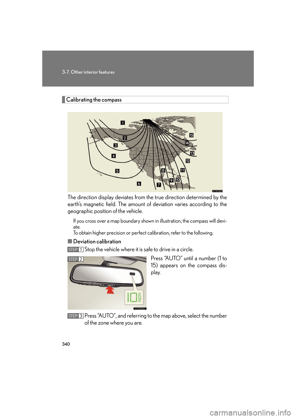 Lexus GS350 2007  Driving Comfort / LEXUS 2007 GS430/350 OWNERS MANUAL (OM30A04U) 340
3-7. Other interior features
Calibrating the compass
The direction display deviates from the true direction determined by the 
earth’s magnetic field. The amount of  deviation varies according t