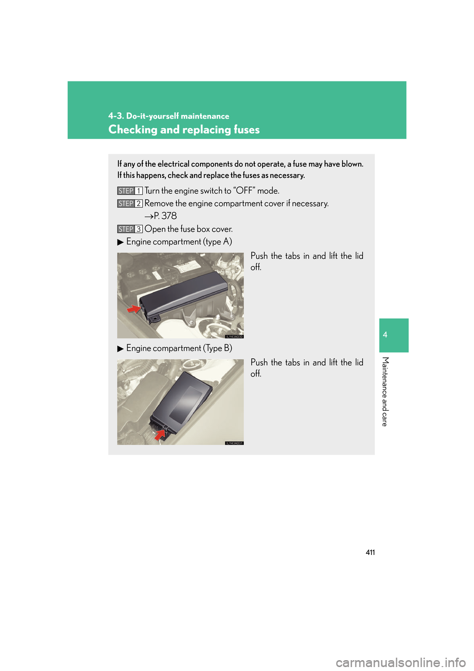 Lexus GS350 2007  Driving Comfort / LEXUS 2007 GS430/350 OWNERS MANUAL (OM30A04U) 411
4-3. Do-it-yourself maintenance
4
Maintenance and care
Checking and replacing fuses
If any of the electrical components do not operate, a fuse may have blown. 
If this happens, check and replace t