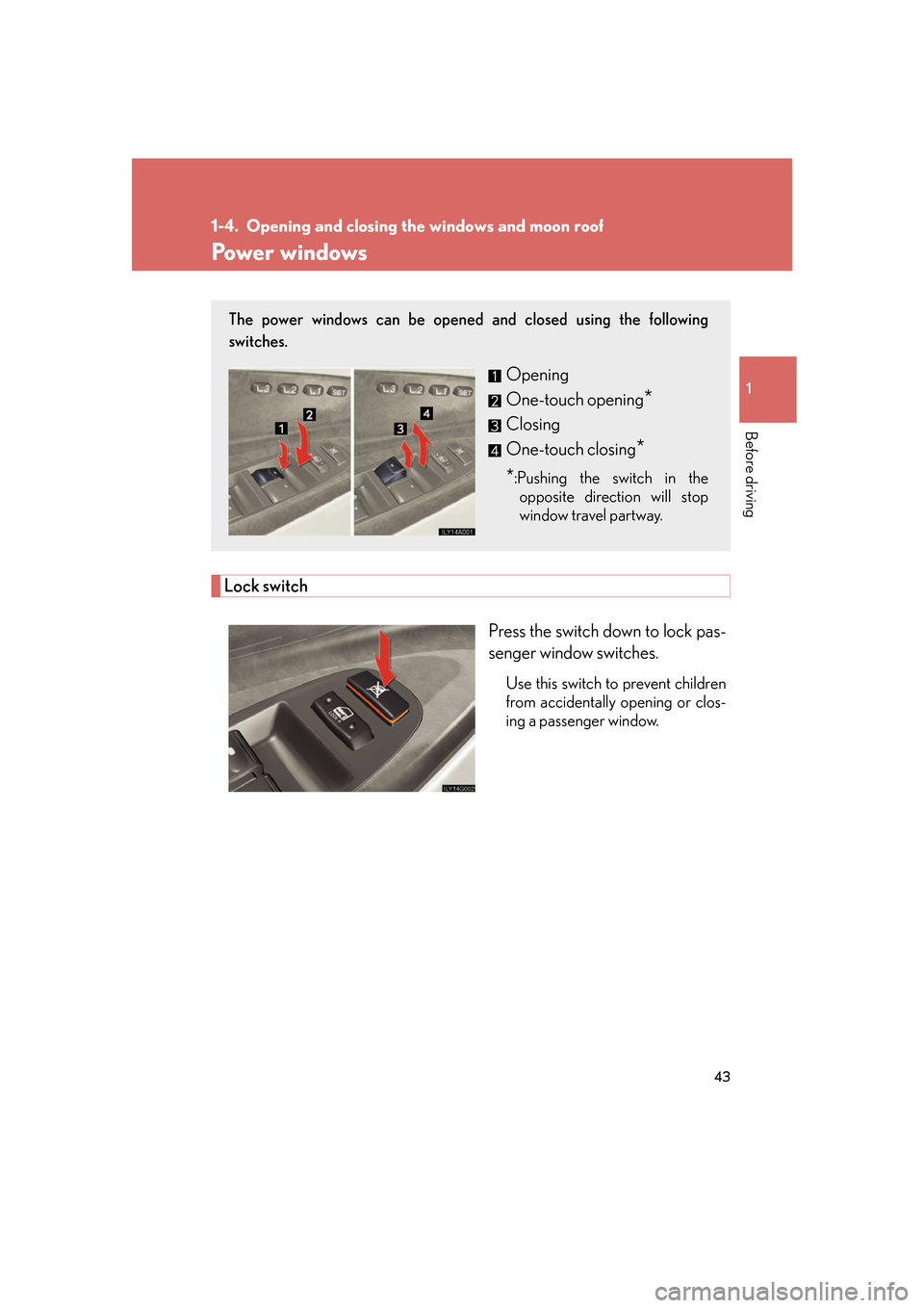 Lexus GS350 2007  Driving Comfort / LEXUS 2007 GS430/350 OWNERS MANUAL (OM30A04U) 43
1
Before driving
1-4. Opening and closing the windows and moon roof
Power windows
Lock switch
Press the switch down to lock pas -
senger window switches.
Use this switch to prevent children 
from a