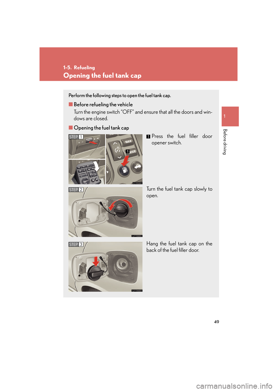 Lexus GS350 2007  Driving Comfort / LEXUS 2007 GS430/350 OWNERS MANUAL (OM30A04U) 49
1
Before driving
1-5. Refueling
Opening the fuel tank cap
Perform the following steps to open the fuel tank cap. 
■Before refueling the vehicle
Turn the engine switch “OFF” and  ensur
 e that