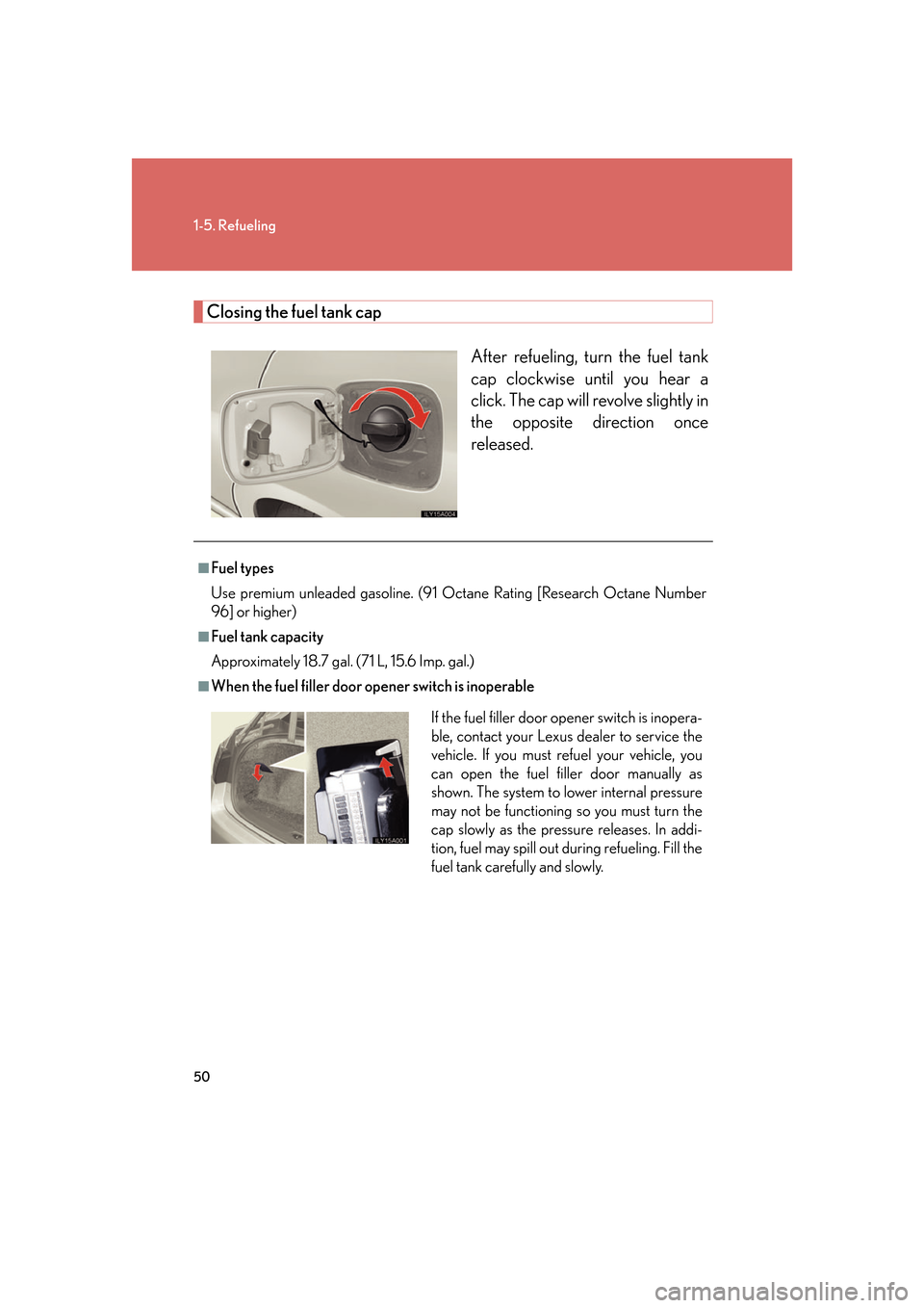 Lexus GS350 2007  Driving Comfort / LEXUS 2007 GS430/350 OWNERS MANUAL (OM30A04U) 50
1-5. Refueling
Closing the fuel tank cap
After refueling, turn the fuel tank 
cap clockwise until you hear a 
click. The cap will revolve slightly in 
the opposite direction once 
released.
■Fuel