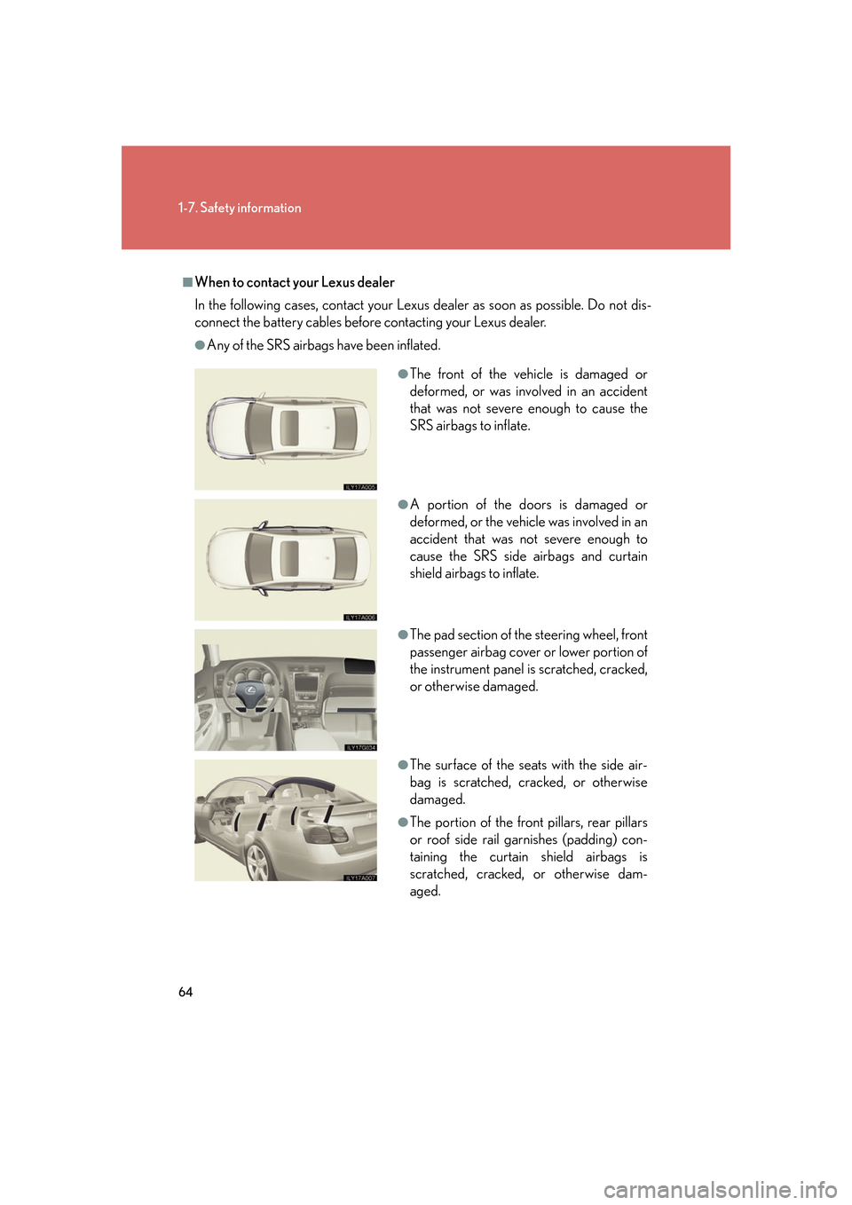 Lexus GS350 2007 Driving Comfort / LEXUS 2007 GS430/350 OWNERS MANUAL (OM30A04U) 64
1-7. Safety information
■When to contact your Lexus dealer
In the following cases, contact your Lexus dealer as soon as possible. Do not dis-
connect the battery cables before contacting your Lex Lexus GS350 2007 Driving Comfort / LEXUS 2007 GS430/350 OWNERS MANUAL (OM30A04U) 64
1-7. Safety information
■When to contact your Lexus dealer
In the following cases, contact your Lexus dealer as soon as possible. Do not dis-
connect the battery cables before contacting your Lex