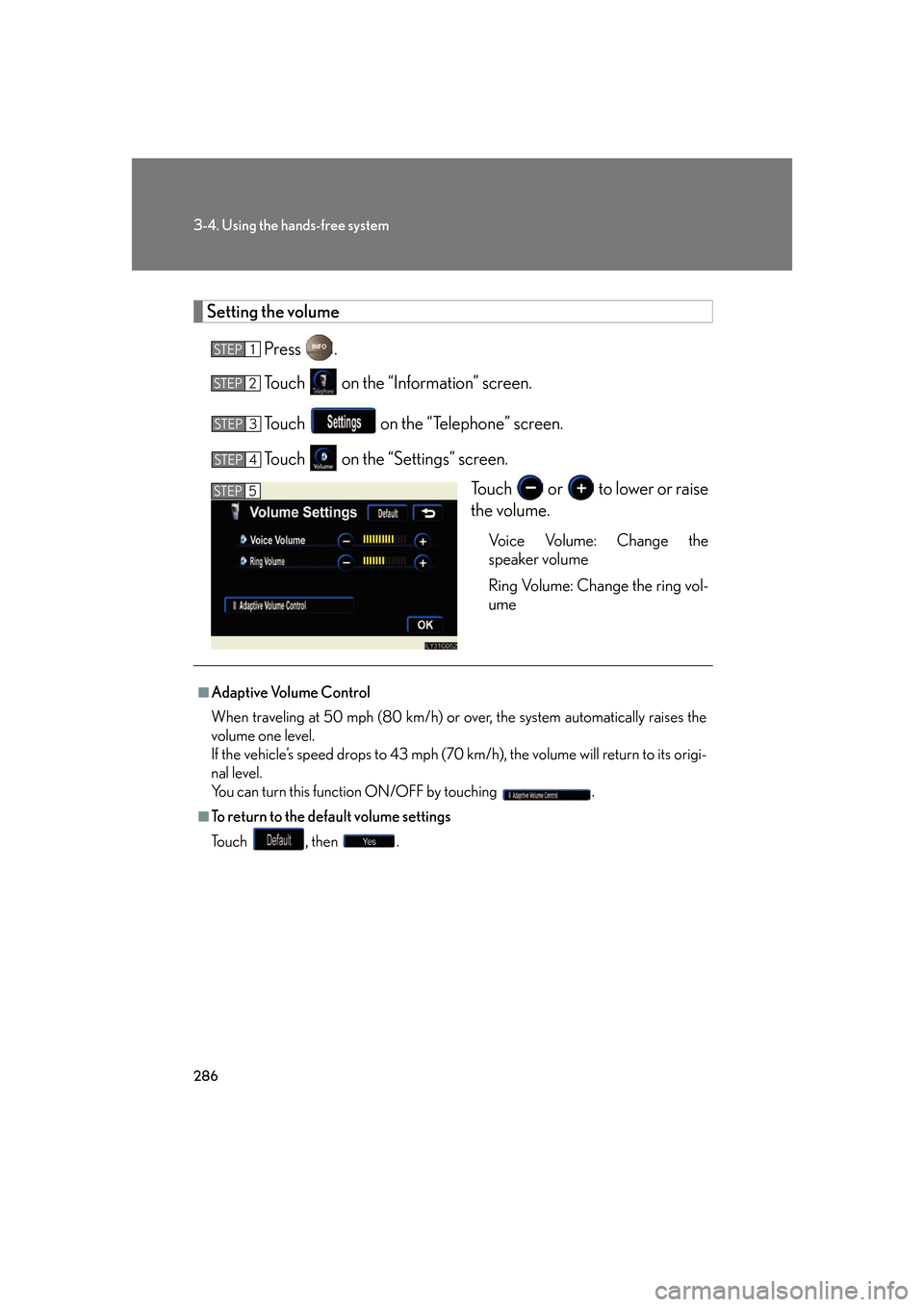 Lexus GS350 2007  Instrument cluster / LEXUS 2007 GS430/350 OWNERS MANUAL (OM30A04U) 286
3-4. Using the hands-free system
Setting the volume
Press .
To u c h    on the “Information” screen.
To u c h    on the “Telephone” screen.
To u c h    on the “Settings” screen.
To 