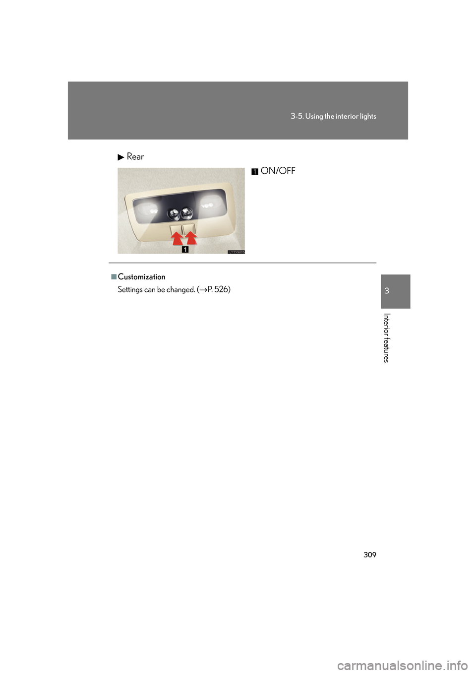 Lexus GS350 2007  Instrument cluster / LEXUS 2007 GS430/350 OWNERS MANUAL (OM30A04U) 309
3-5. Using the interior lights
3
Interior features
RearON/OFF
■Customization
Settings can be changed. (P.  5 2 6 ) 